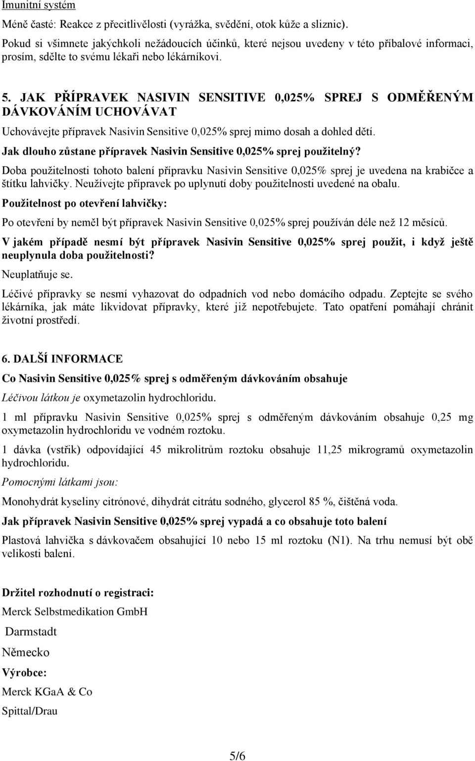 JAK PŘÍPRAVEK NASIVIN SENSITIVE 0,025% SPREJ S ODMĚŘENÝM DÁVKOVÁNÍM UCHOVÁVAT Uchovávejte přípravek Nasivin Sensitive 0,025% sprej mimo dosah a dohled dětí.