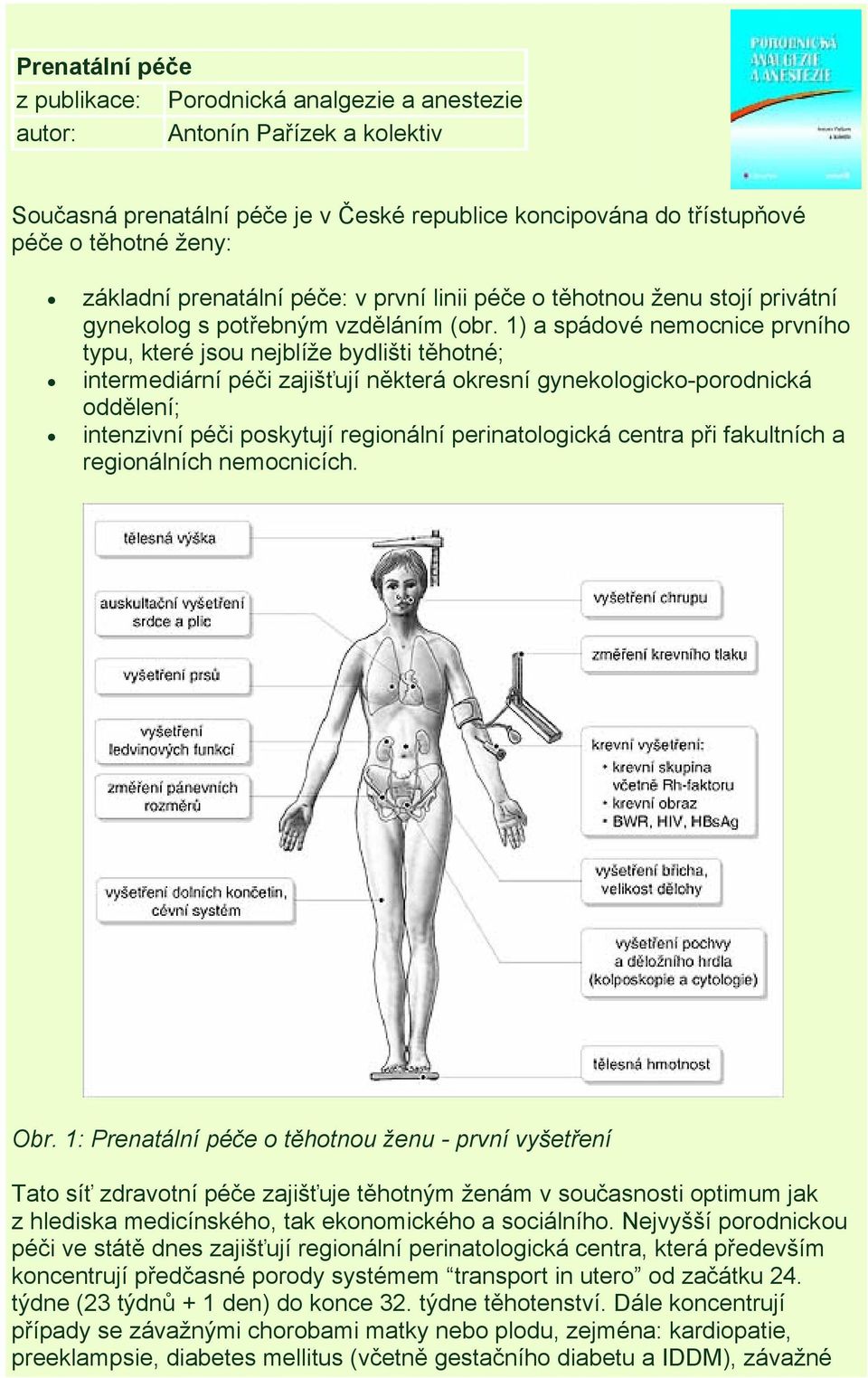 1) a spádové nemocnice prvního typu, které jsou nejblíže bydlišti těhotné; intermediární péči zajišťují některá okresní gynekologicko-porodnická oddělení; intenzivní péči poskytují regionální