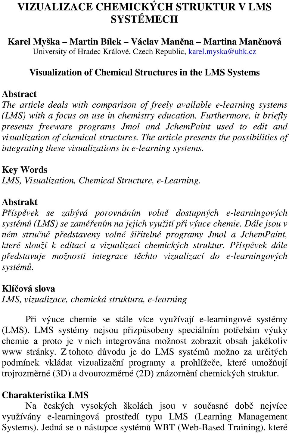 Furthermore, it briefly presents freeware programs Jmol and JchemPaint used to edit and visualization of chemical structures.