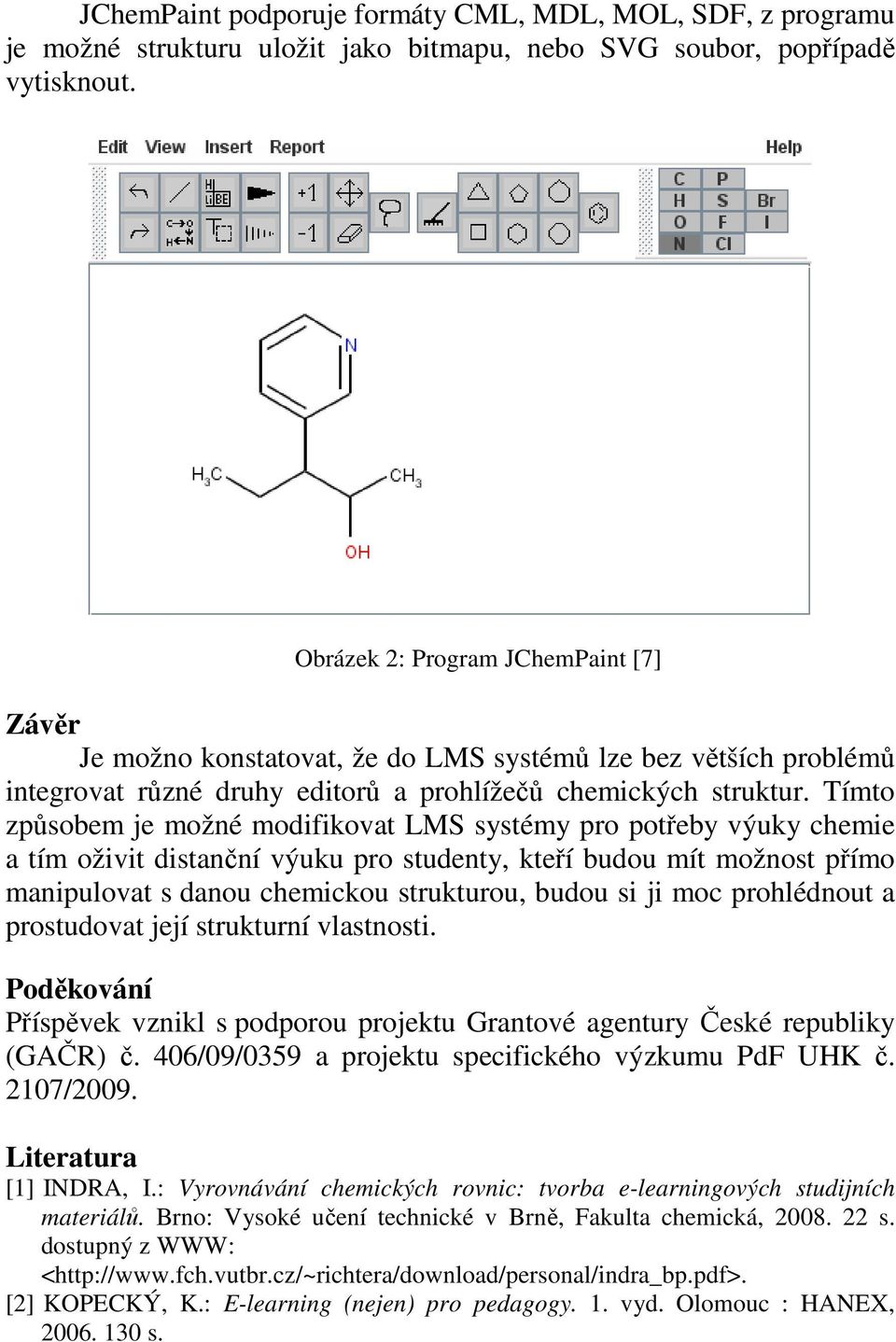 Tímto způsobem je možné modifikovat LMS systémy pro potřeby výuky chemie a tím oživit distanční výuku pro studenty, kteří budou mít možnost přímo manipulovat s danou chemickou strukturou, budou si ji