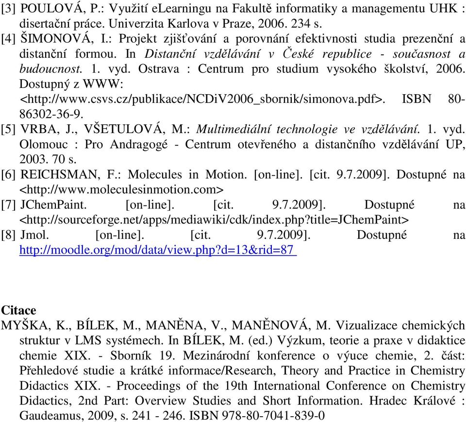 Ostrava : Centrum pro studium vysokého školství, 2006. Dostupný z WWW: <http://www.csvs.cz/publikace/ncdiv2006_sbornik/simonova.pdf>. ISBN 80-86302-36-9. [5] VRBA, J., VŠETULOVÁ, M.