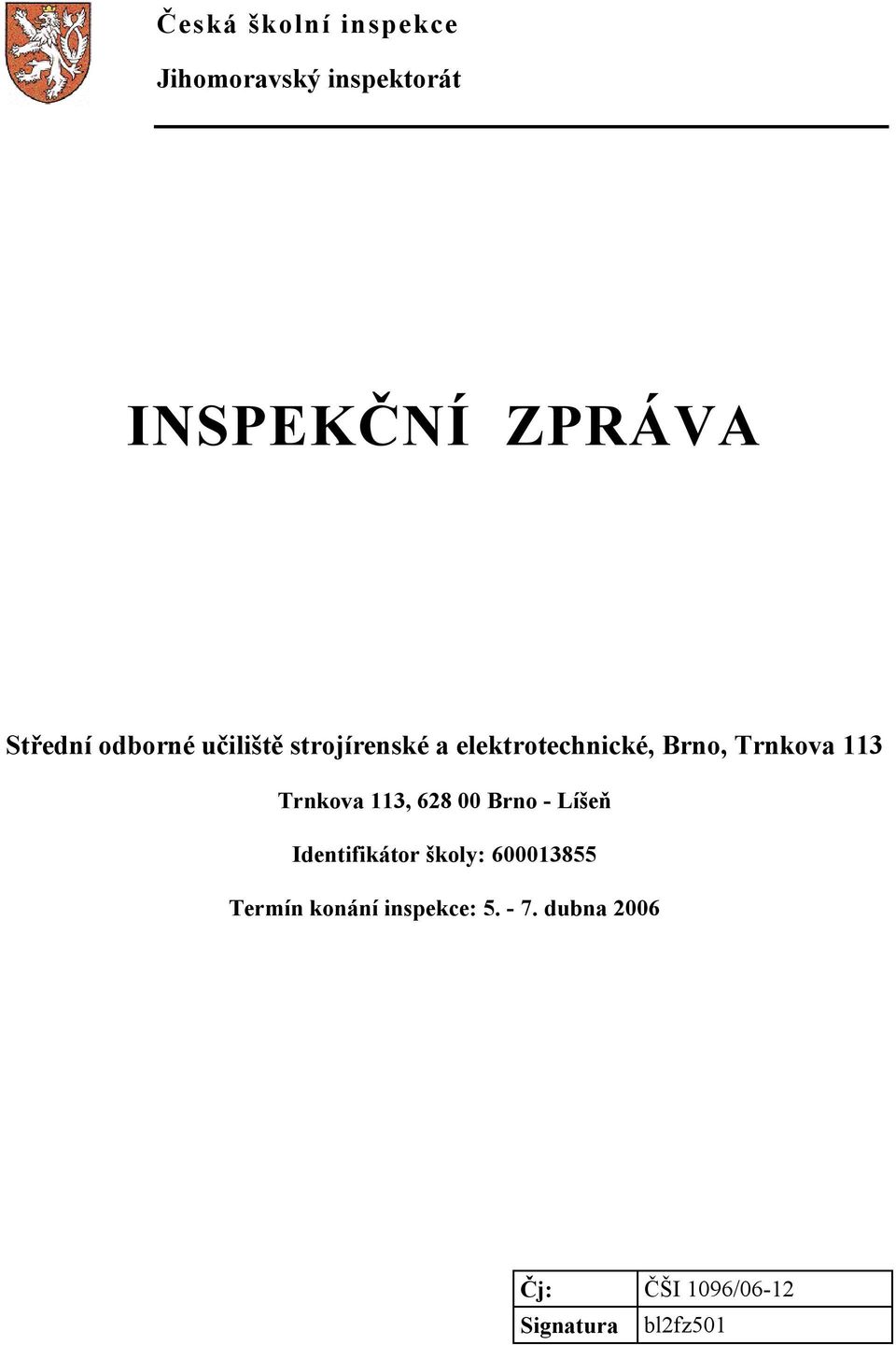 Trnkova 113 Trnkova 113, 628 00 Brno - Líšeň Identifikátor školy: