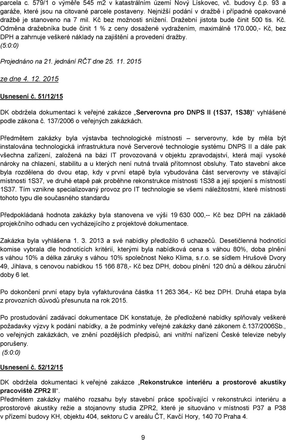 000,- Kč, bez DPH a zahrnuje veškeré náklady na zajištění a provedení dražby. (5:0:0) Projednáno na 21. jednání RČT dne 25. 11. 2015 ze dne 4. 12. 2015 Usnesení č.