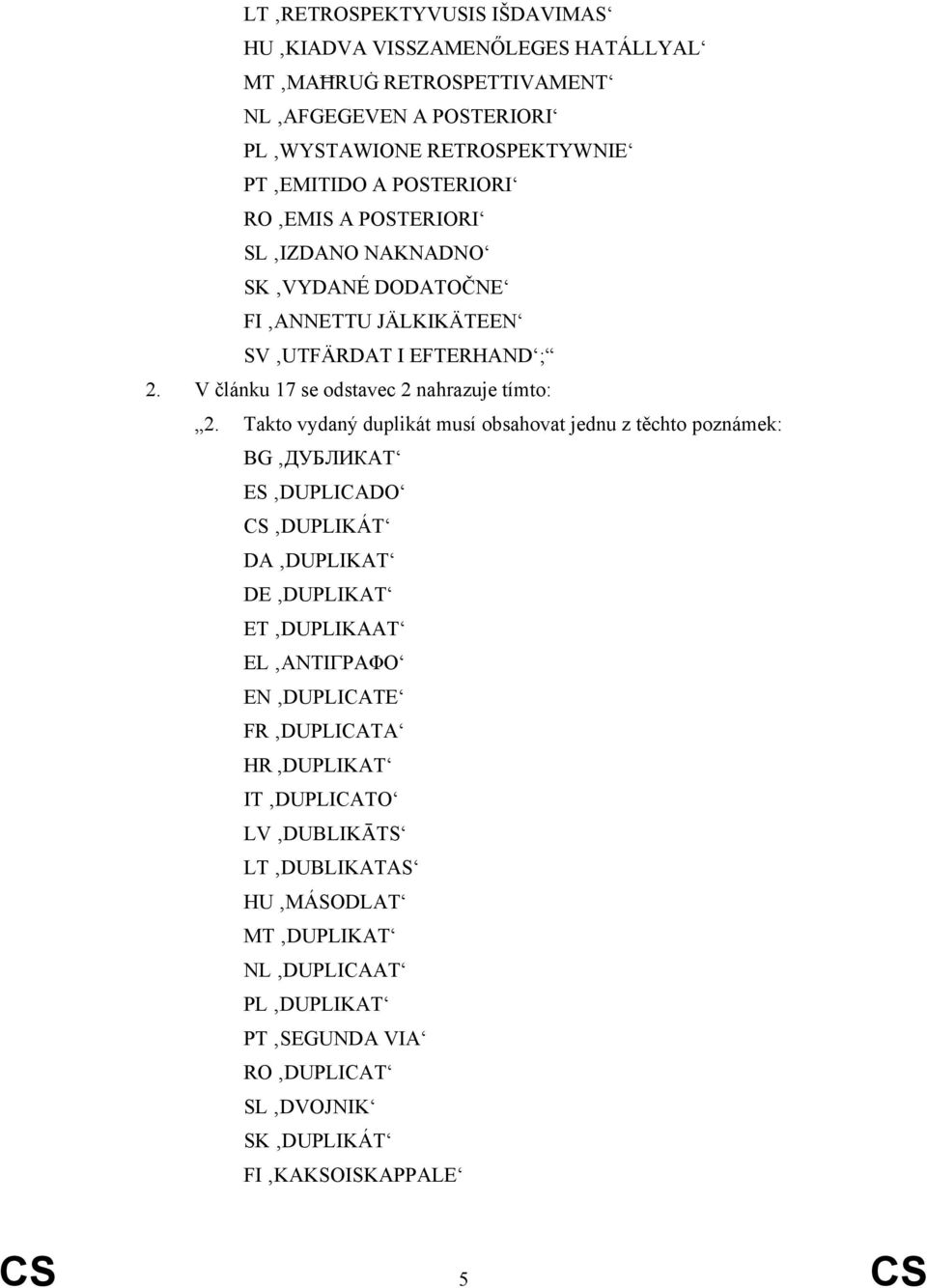 Takto vydaný duplikát musí obsahovat jednu z těchto poznámek: BG ДУБЛИКАТ ES DUPLICADO CS DUPLIKÁT DA DUPLIKAT DE DUPLIKAT ET DUPLIKAAT EL ΑΝΤΙΓΡΑΦΟ EN DUPLICATE FR