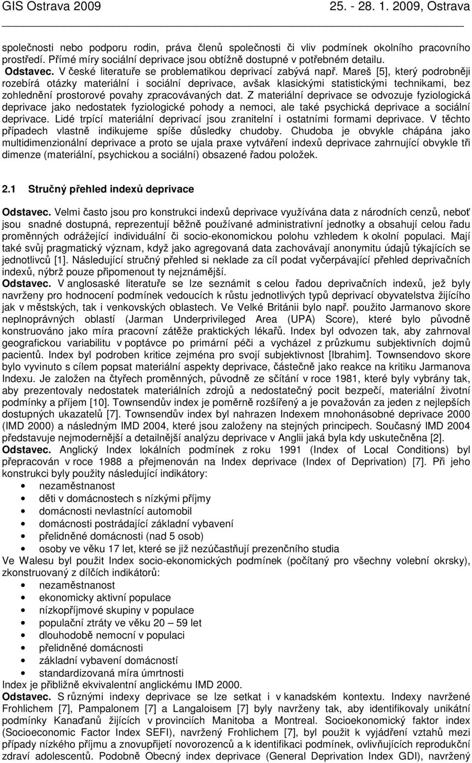 Mareš [5], který podrobněj rozebírá otázky materální socální deprvace, avšak klasckým statstckým technkam, bez zohlednění prostorové povahy zpracovávaných dat.