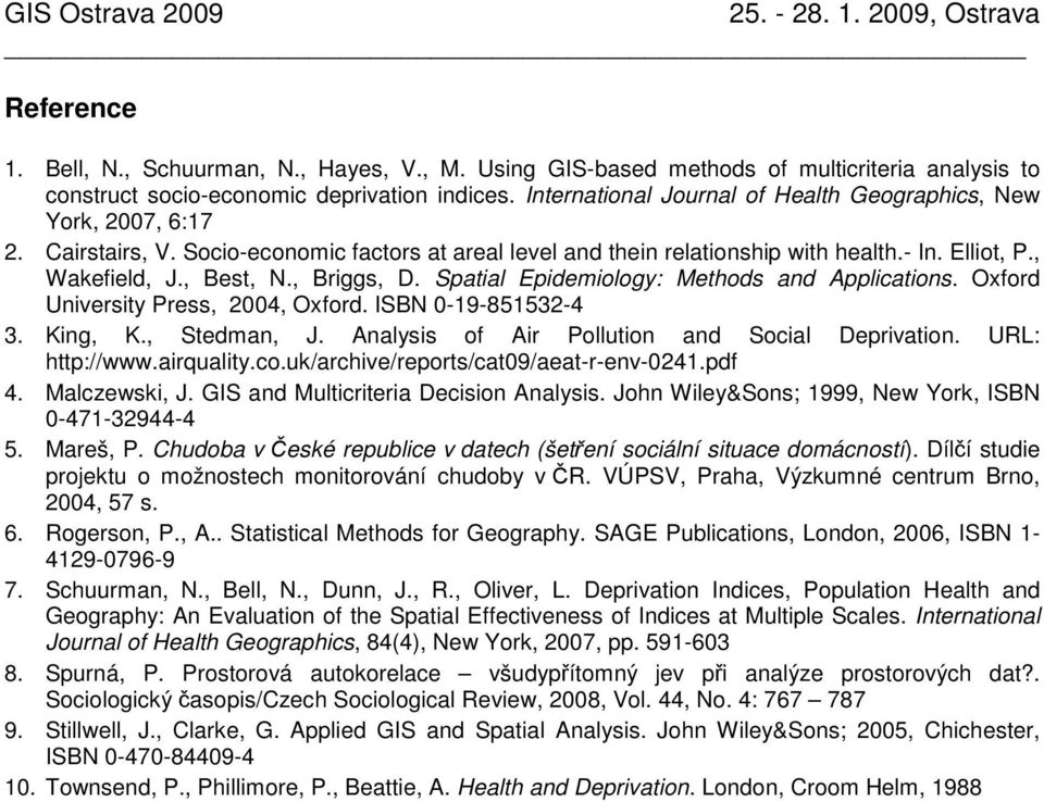 Spatal Epdemology: Methods and Applcatons. Oxford Unversty Press, 2004, Oxford. ISBN 0-19-851532-4 3. Kng, K., Stedman, J. Analyss of Ar Polluton and Socal Deprvaton. URL: http://www.arqualty.co.