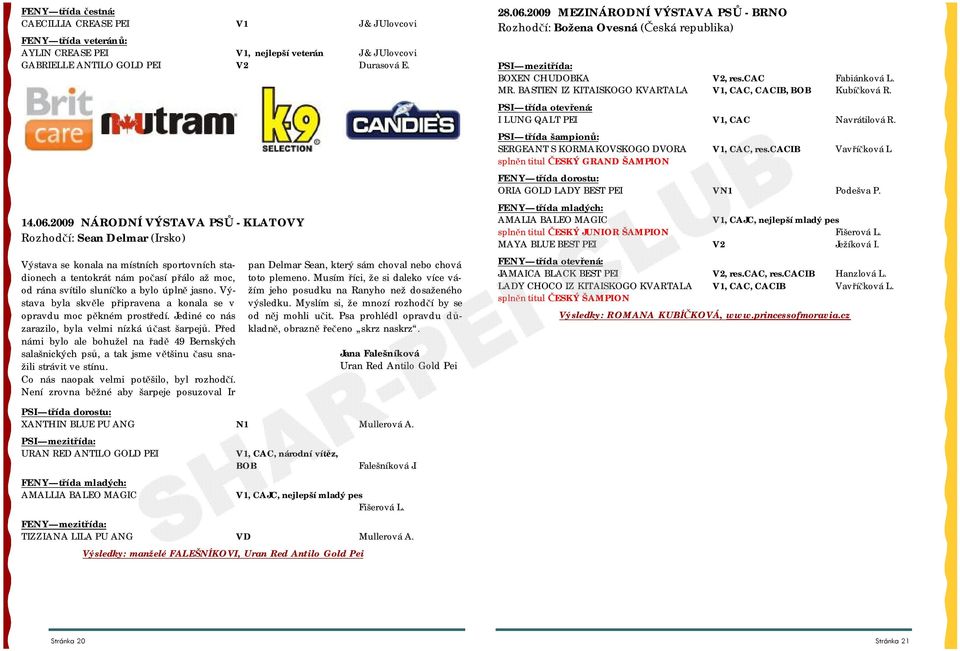 Výstava byla skvěle připravena a konala se v opravdu moc pěkném prostředí. Jediné co nás zarazilo, byla velmi nízká účast šarpejů.