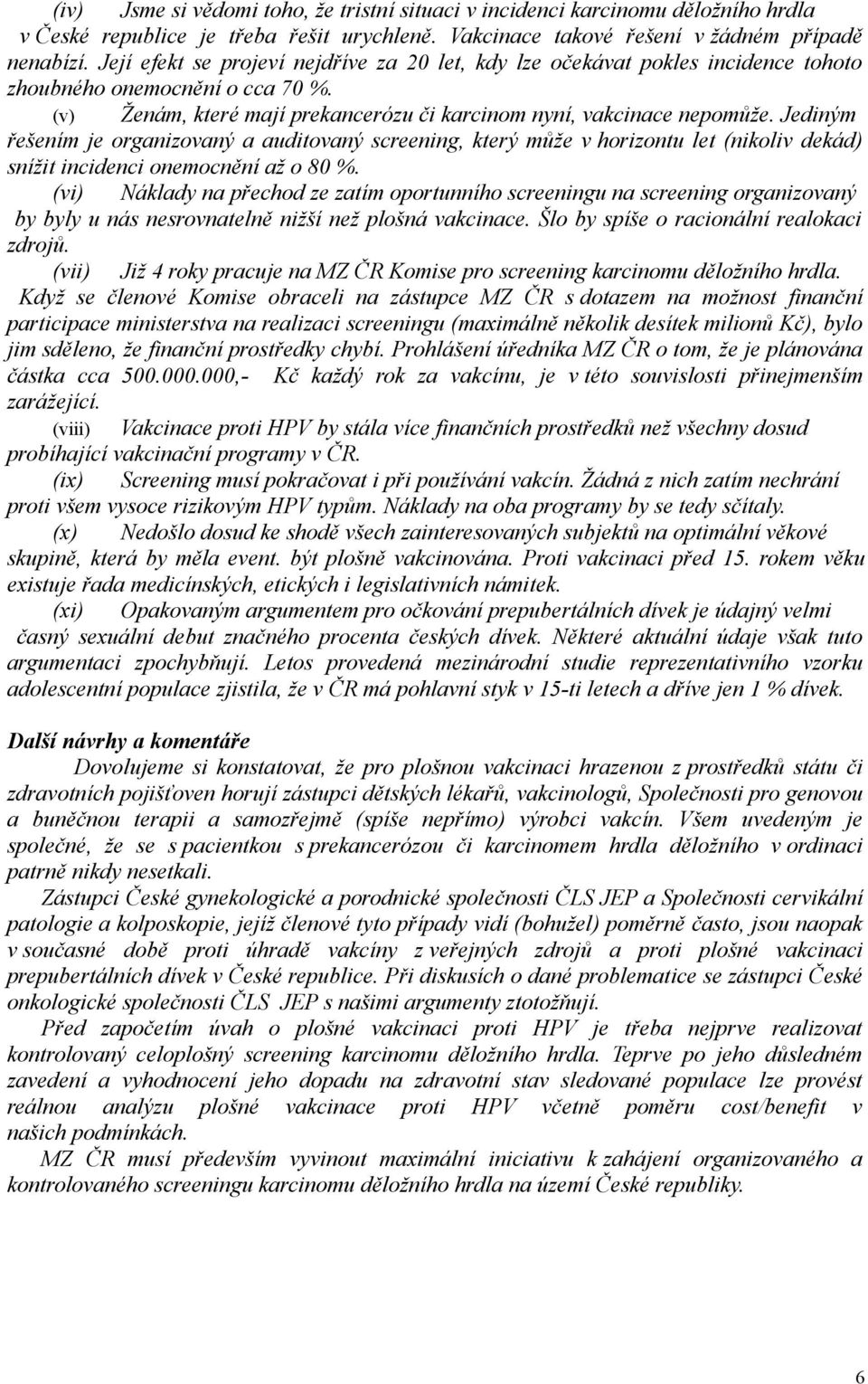 Jediným řešením je organizovaný a auditovaný screening, který může v horizontu let (nikoliv dekád) snížit incidenci onemocnění až o 80 %.