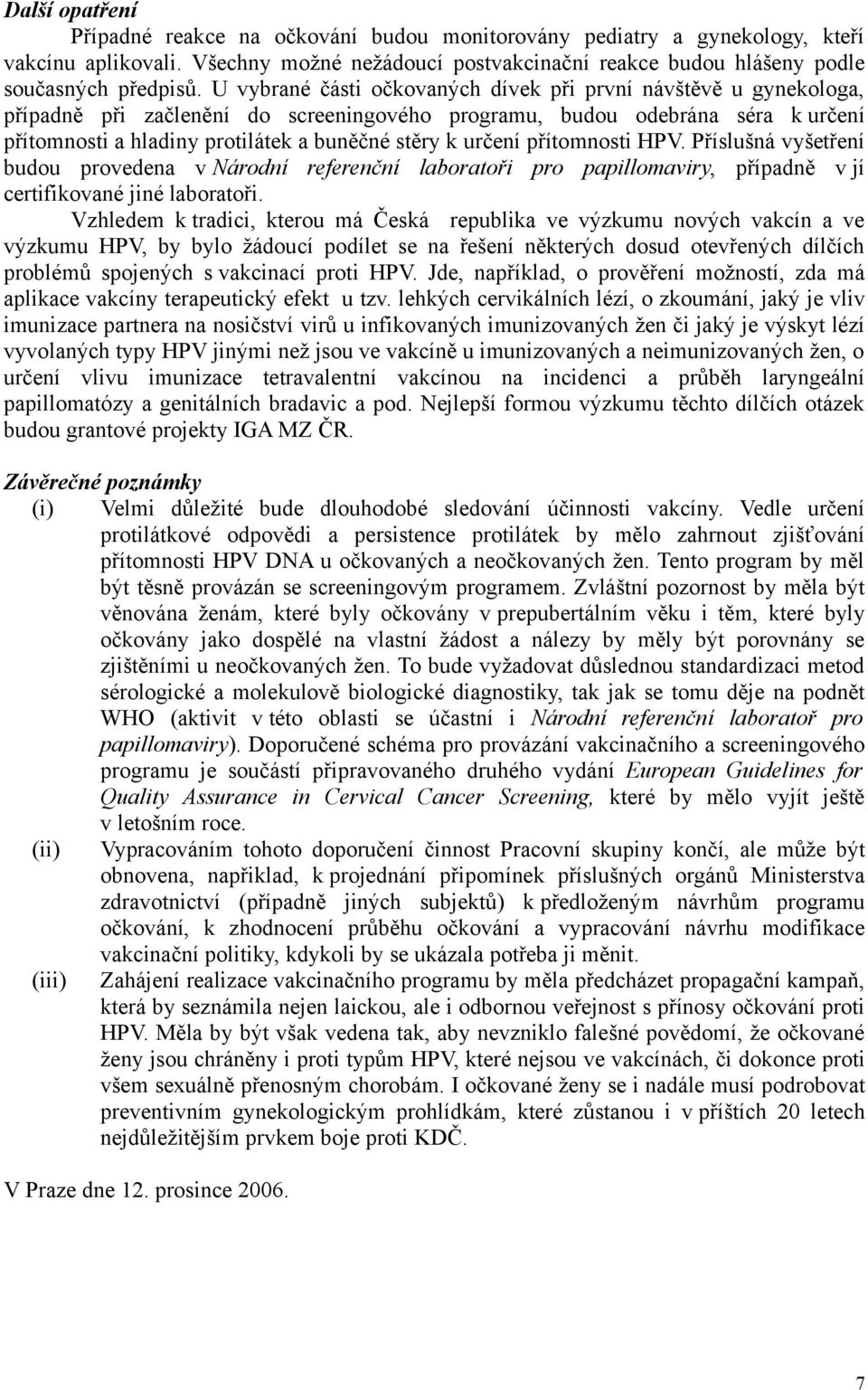 určení přítomnosti HPV. Příslušná vyšetření budou provedena v Národní referenční laboratoři pro papillomaviry, případně v jí certifikované jiné laboratoři.