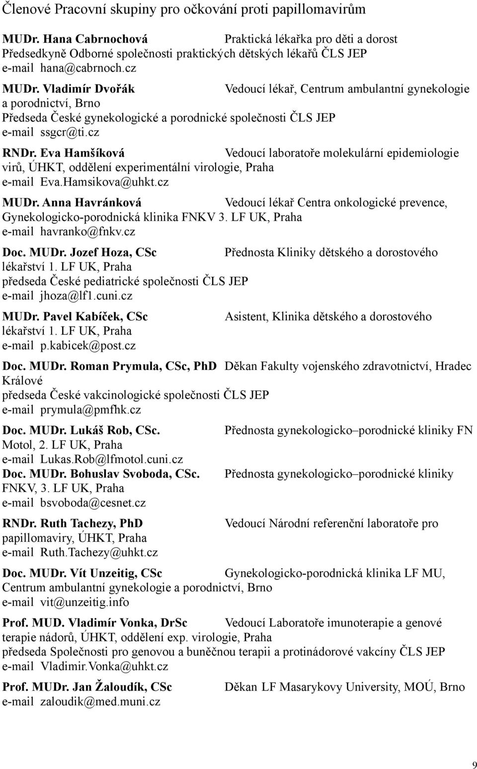 Vladimír Dvořák Vedoucí lékař, Centrum ambulantní gynekologie a porodnictví, Brno Předseda České gynekologické a porodnické společnosti ČLS JEP e-mail ssgcr@ti.cz RNDr.