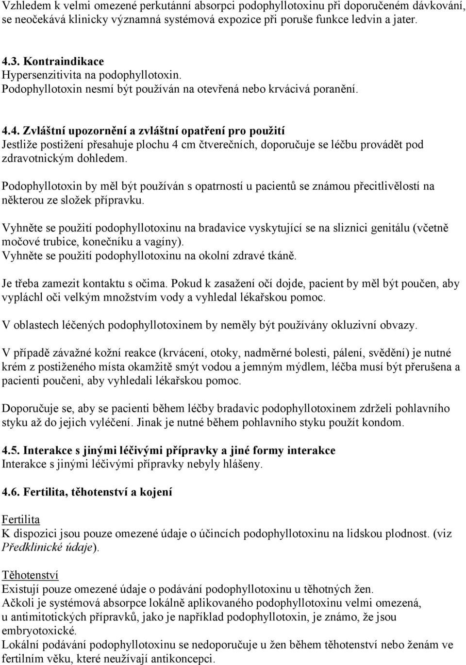 4. Zvláštní upozornění a zvláštní opatření pro použití Jestliže postižení přesahuje plochu 4 cm čtverečních, doporučuje se léčbu provádět pod zdravotnickým dohledem.