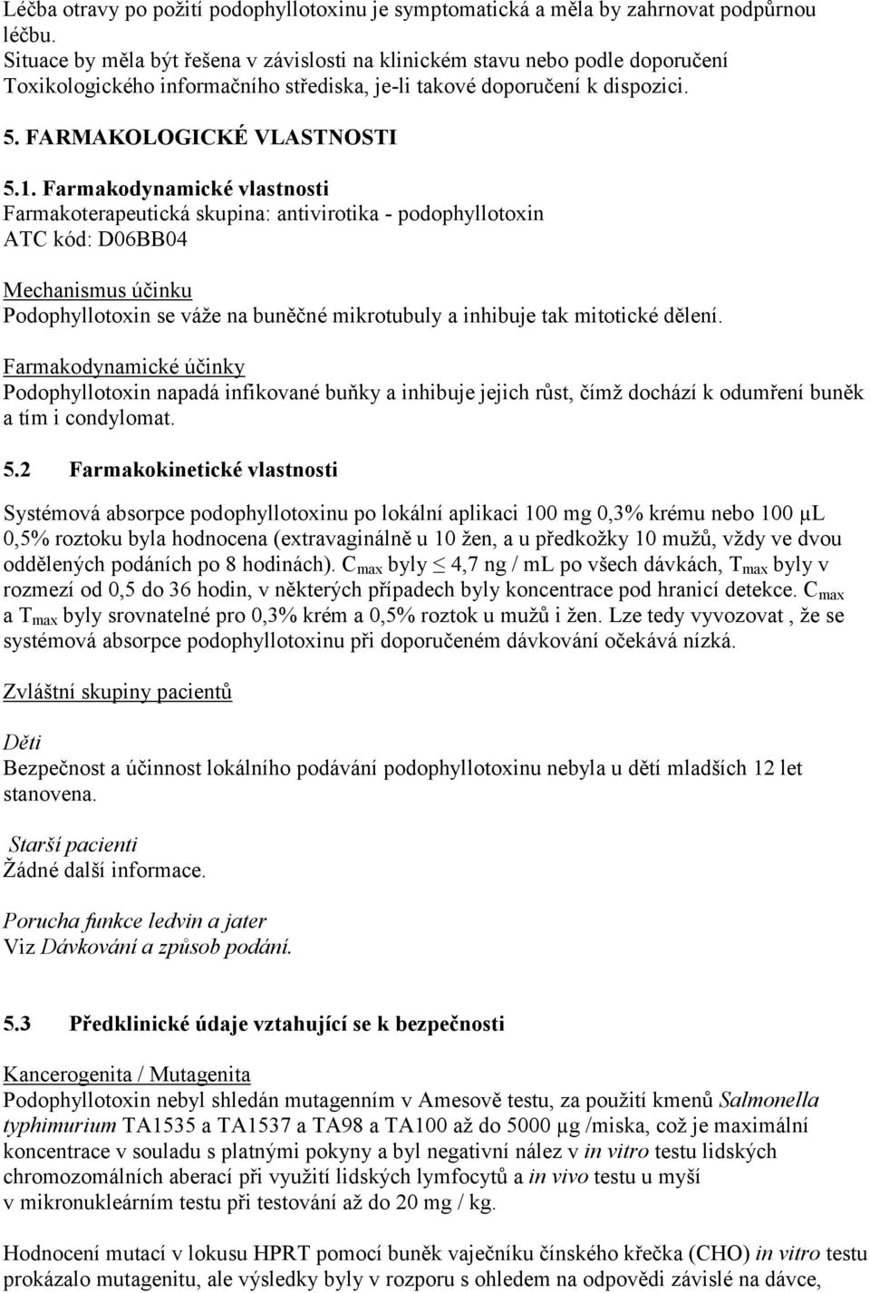 Farmakodynamické vlastnosti Farmakoterapeutická skupina: antivirotika - podophyllotoxin ATC kód: D06BB04 Mechanismus účinku Podophyllotoxin se váže na buněčné mikrotubuly a inhibuje tak mitotické