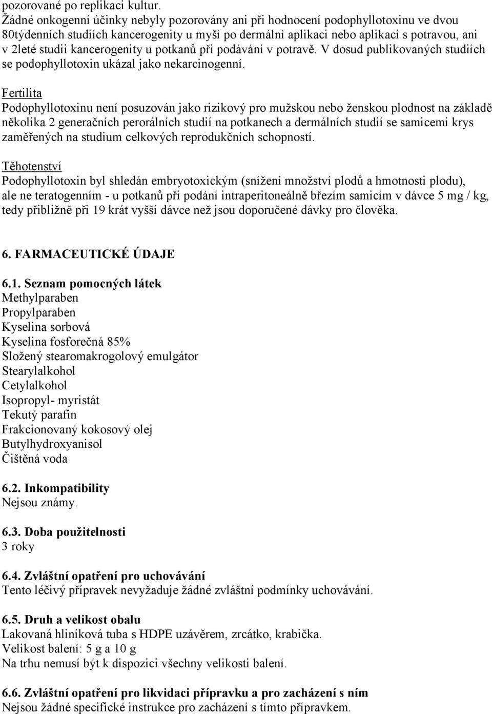 kancerogenity u potkanů při podávání v potravě. V dosud publikovaných studiích se podophyllotoxin ukázal jako nekarcinogenní.