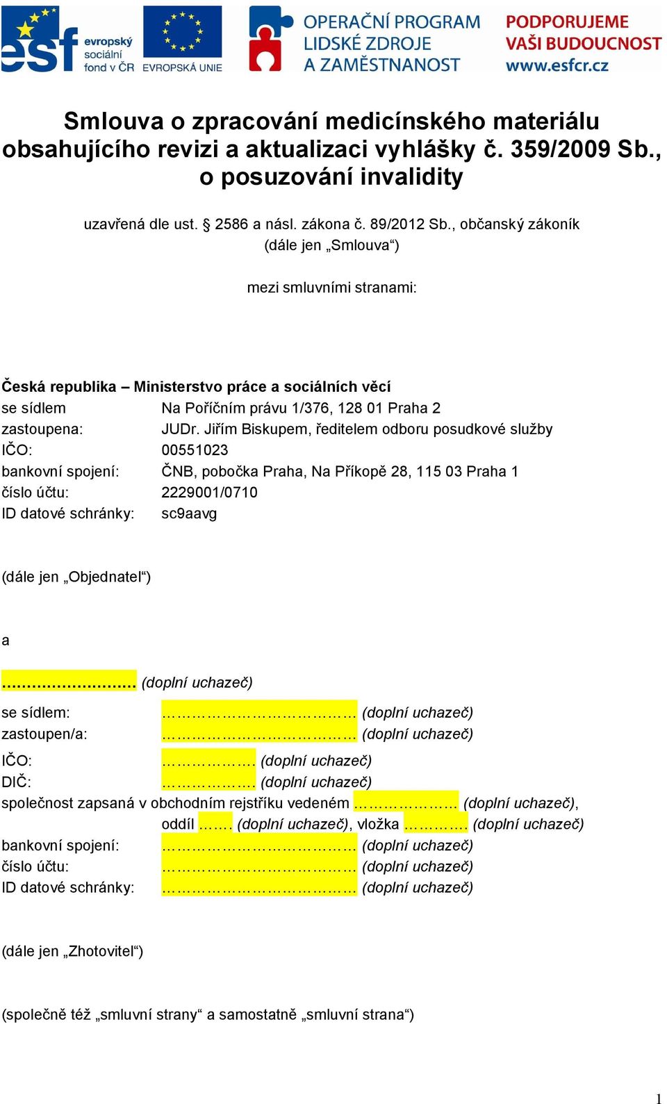 Jiřím Biskupem, ředitelem odboru posudkové služby IČO: 00551023 bankovní spojení: ČNB, pobočka Praha, Na Příkopě 28, 115 03 Praha 1 číslo účtu: 2229001/0710 ID datové schránky: sc9aavg (dále jen