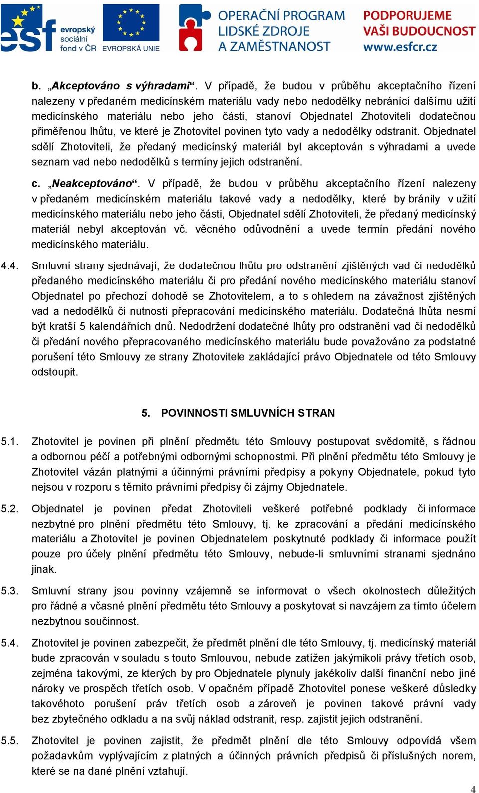 Zhotoviteli dodatečnou přiměřenou lhůtu, ve které je Zhotovitel povinen tyto vady a nedodělky odstranit.