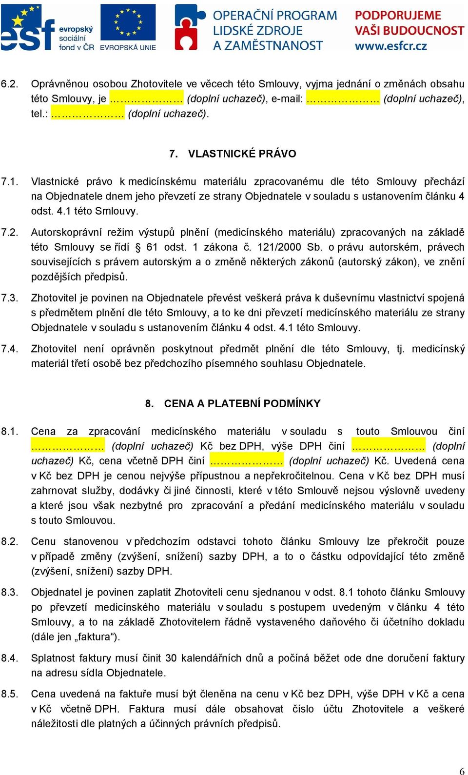 Autorskoprávní režim výstupů plnění (medicínského materiálu) zpracovaných na základě této Smlouvy se řídí 61 odst. 1 zákona č. 121/2000 Sb.