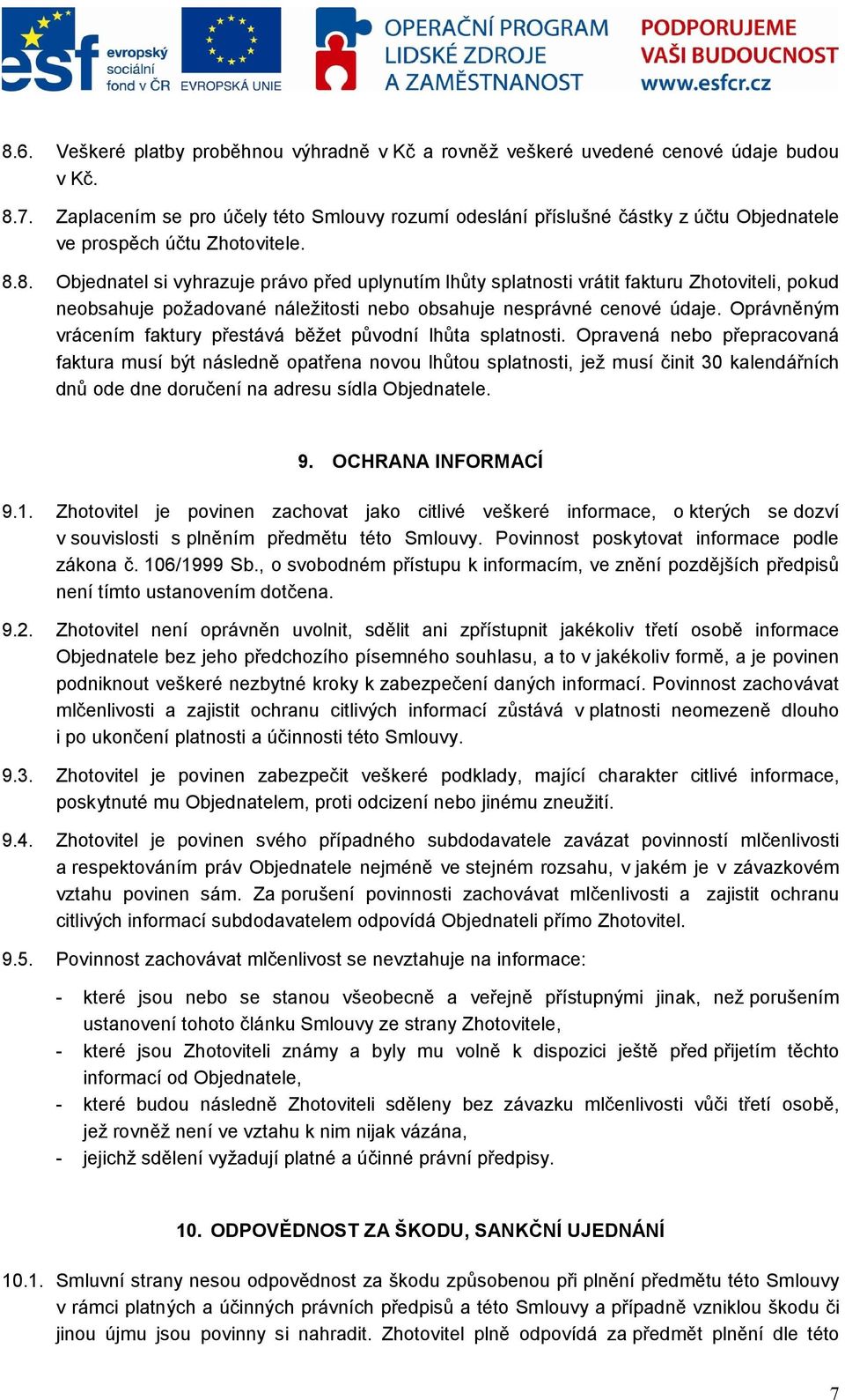 8. Objednatel si vyhrazuje právo před uplynutím lhůty splatnosti vrátit fakturu Zhotoviteli, pokud neobsahuje požadované náležitosti nebo obsahuje nesprávné cenové údaje.