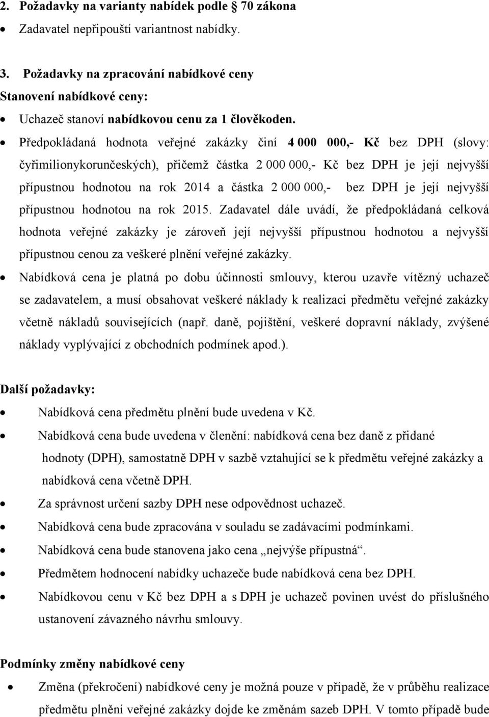 Předpokládaná hodnota veřejné zakázky činí 4 000 000,- Kč bez DPH (slovy: čyřimilionykorunčeských), přičemž částka 2 000 000,- Kč bez DPH je její nejvyšší přípustnou hodnotou na rok 2014 a částka 2