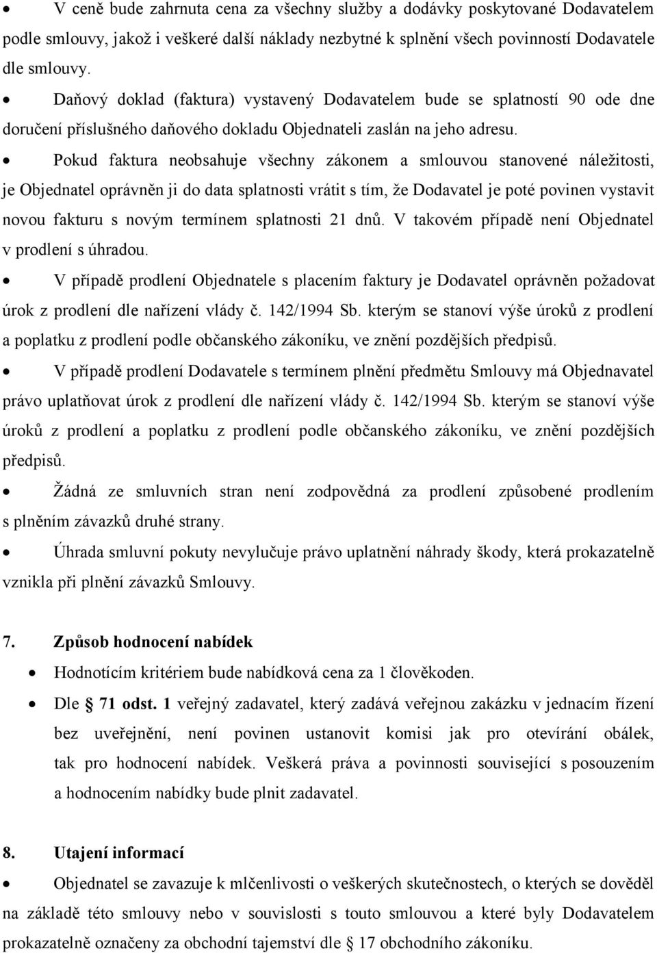 Pokud faktura neobsahuje všechny zákonem a smlouvou stanovené náležitosti, je Objednatel oprávněn ji do data splatnosti vrátit s tím, že Dodavatel je poté povinen vystavit novou fakturu s novým