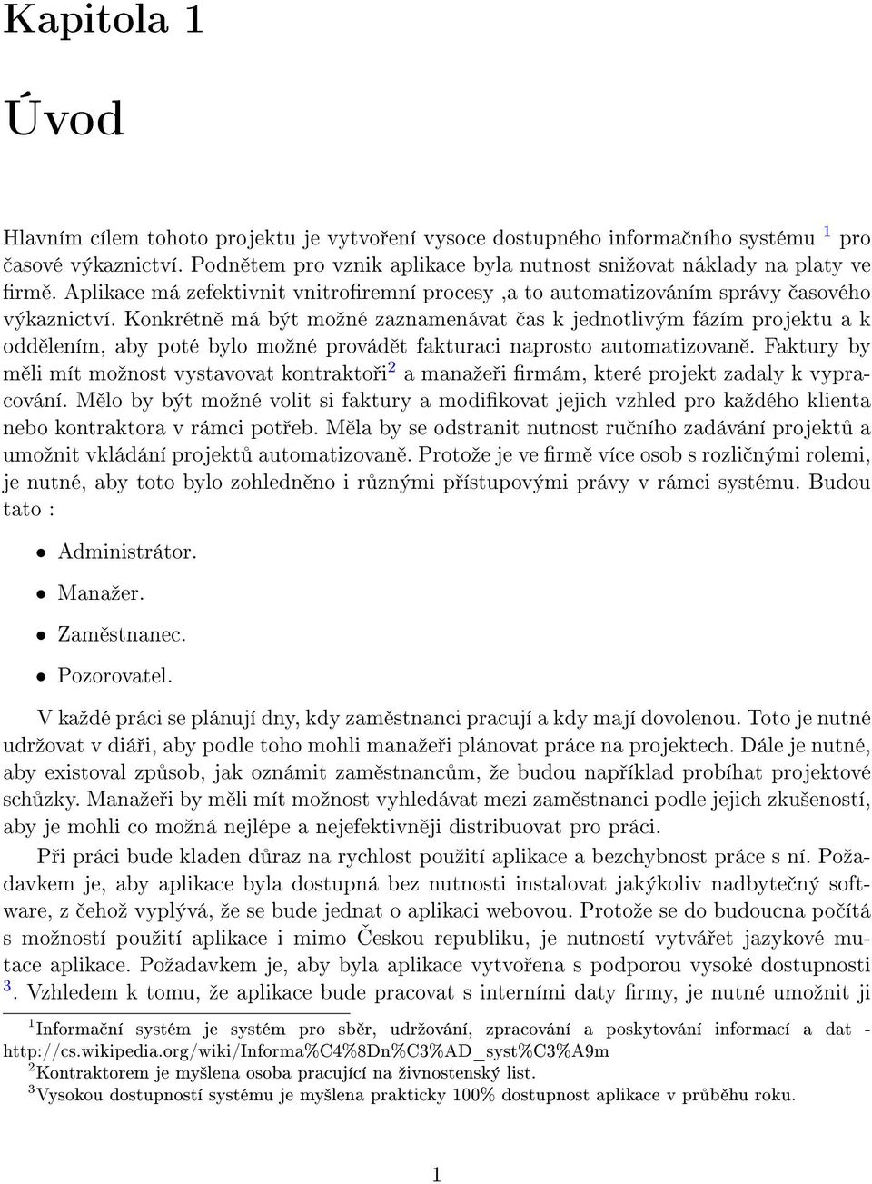 Konkrétn má být moºné zaznamenávat as k jednotlivým fázím projektu a k odd lením, aby poté bylo moºné provád t fakturaci naprosto automatizovan.