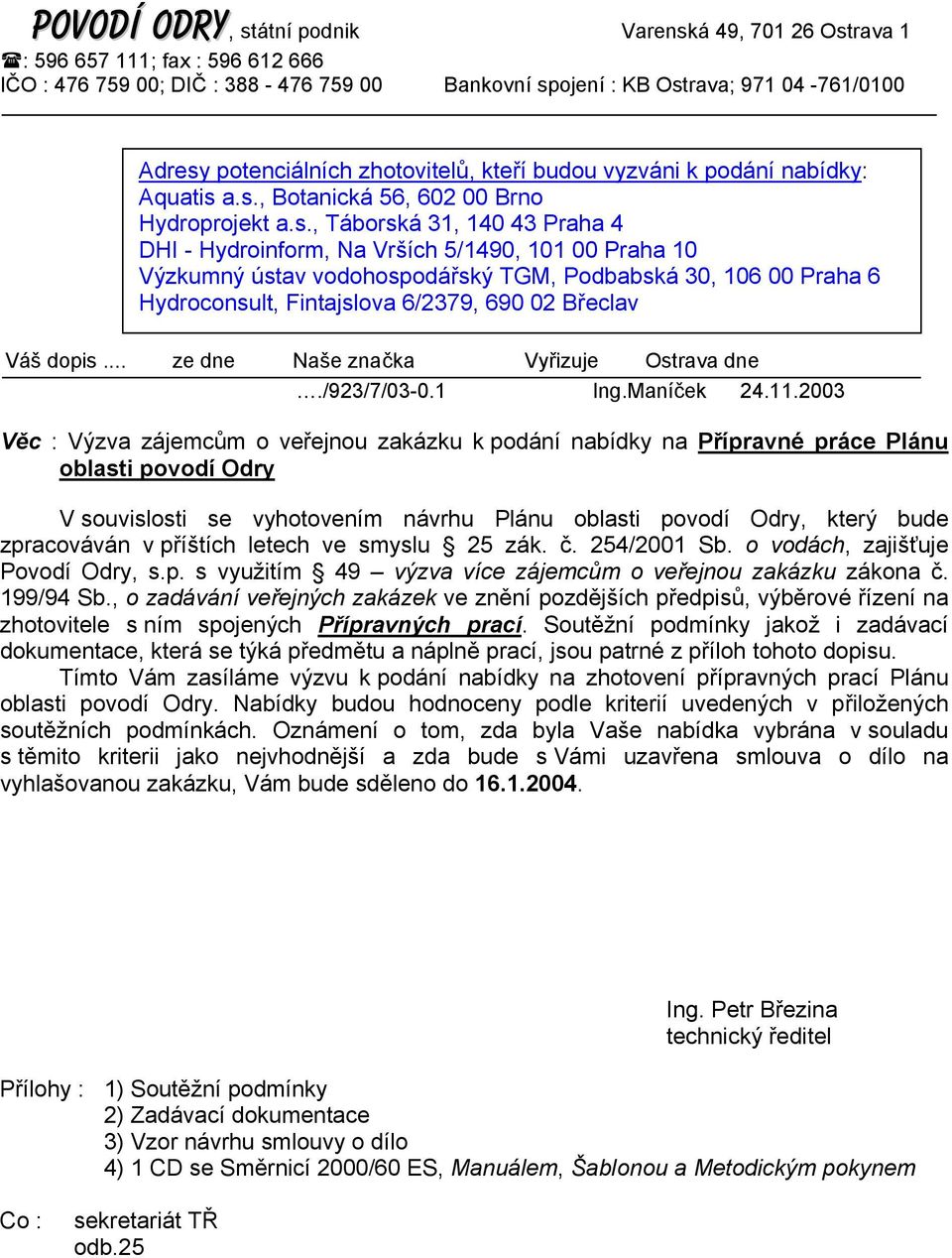 a.s., Botanická 56, 602 00 Brno Hydroprojekt a.s., Táborská 31, 140 43 Praha 4 DHI - Hydroinform, Na Vrších 5/1490, 101 00 Praha 10 Výzkumný ústav vodohospodářský TGM, Podbabská 30, 106 00 Praha 6