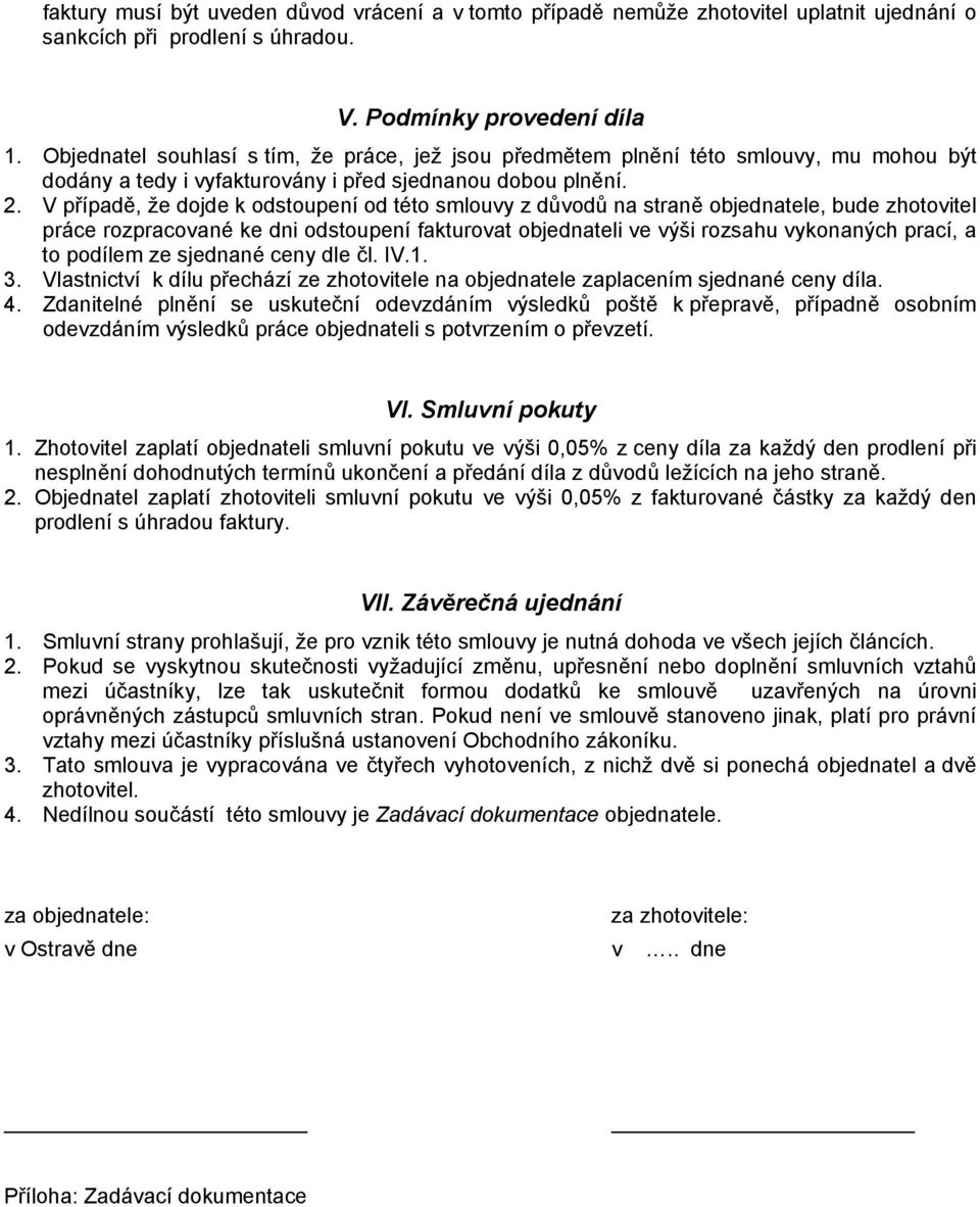 V případě, že dojde k odstoupení od této smlouvy z důvodů na straně objednatele, bude zhotovitel práce rozpracované ke dni odstoupení fakturovat objednateli ve výši rozsahu vykonaných prací, a to