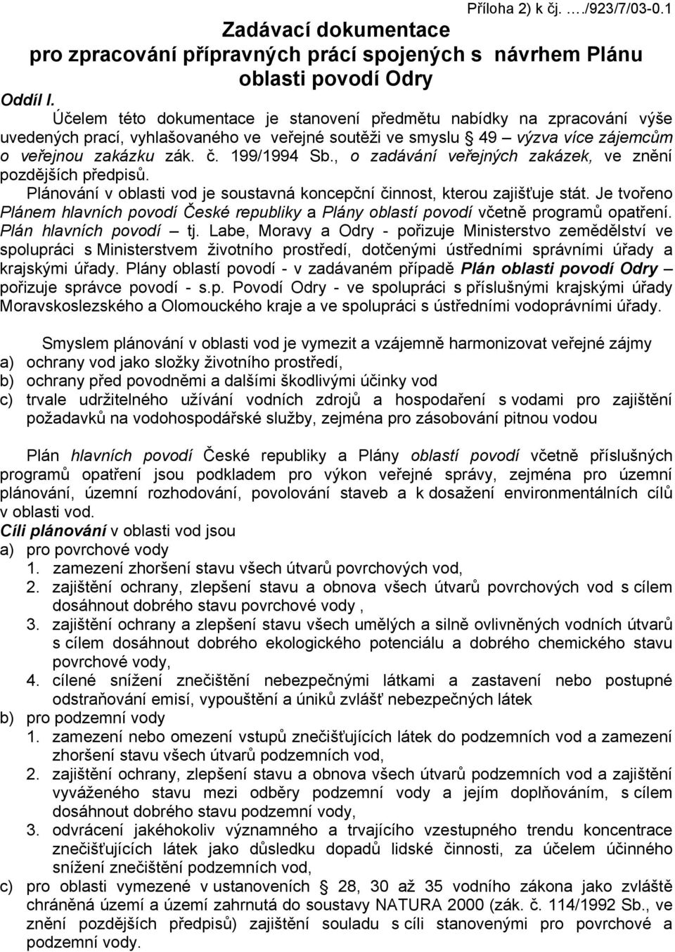 , o zadávání veřejných zakázek, ve znění pozdějších předpisů. Plánování v oblasti vod je soustavná koncepční činnost, kterou zajišťuje stát.