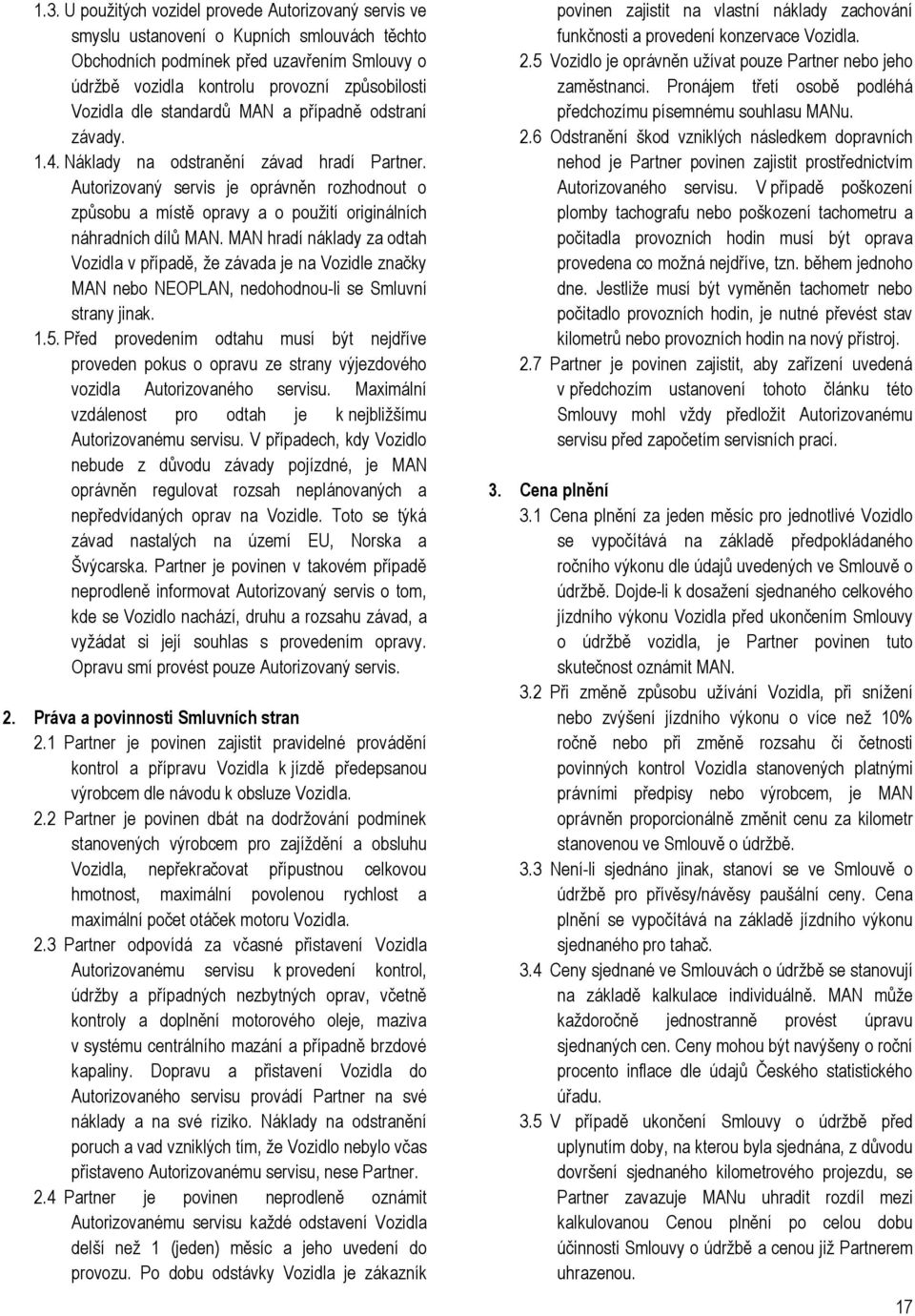 Autorizovaný servis je oprávněn rozhodnout o způsobu a místě opravy a o použití originálních náhradních dílů MAN.