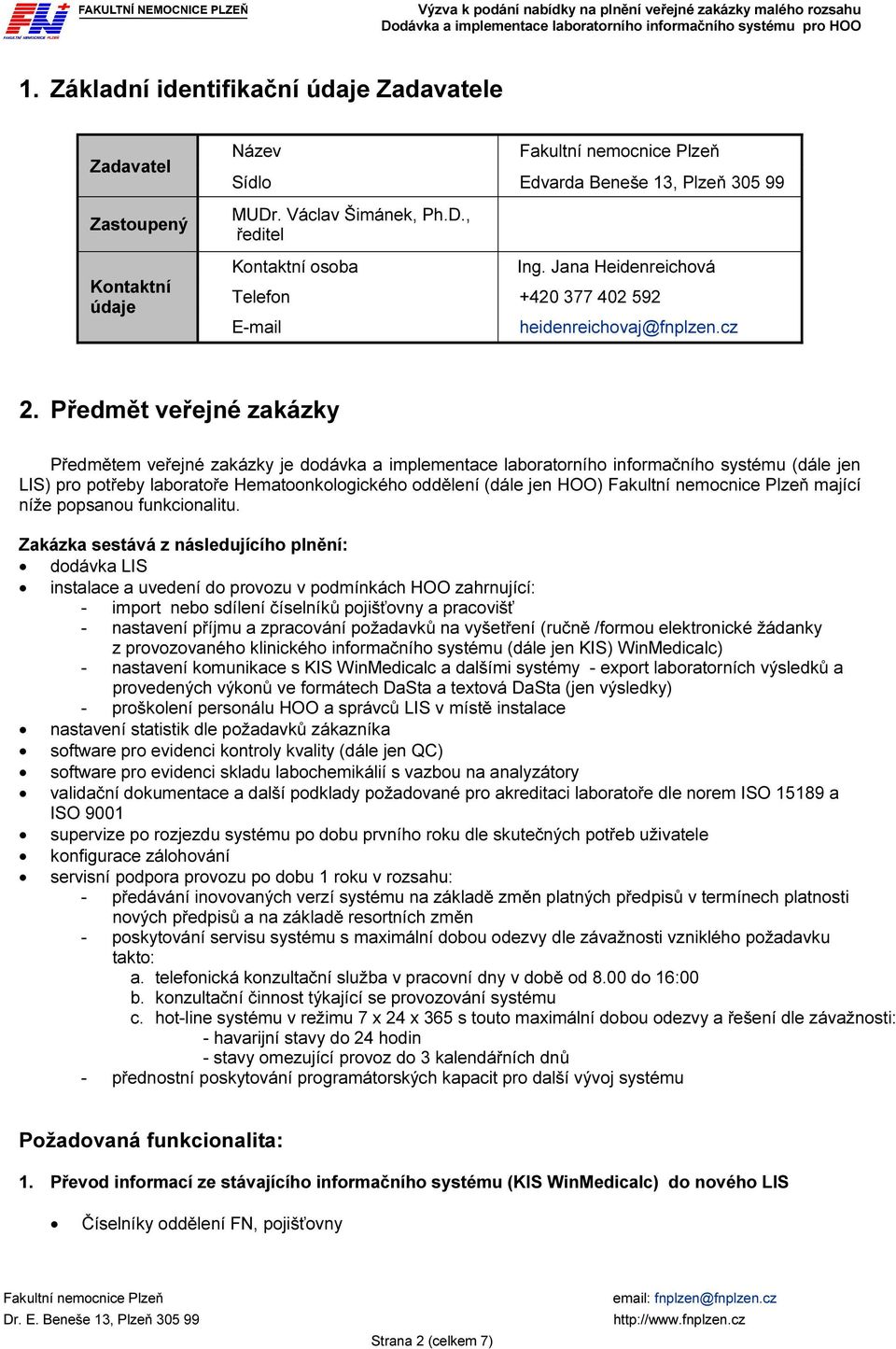 Předmět veřejné zakázky Předmětem veřejné zakázky je dodávka a implementace laboratorního informačního systému (dále jen LIS) pro potřeby laboratoře Hematoonkologického oddělení (dále jen HOO) mající