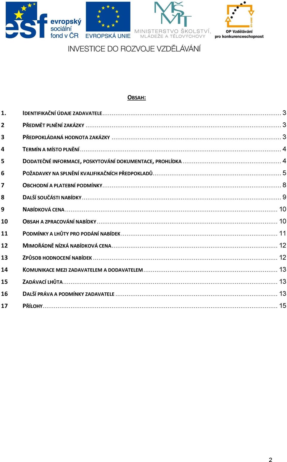 .. 8 8 DALŠÍ SOUČÁSTI NABÍDKY... 9 9 NABÍDKOVÁ CENA... 10 10 OBSAH A ZPRACOVÁNÍ NABÍDKY... 10 11 PODMÍNKY A LHŮTY PRO PODÁNÍ NABÍDEK.