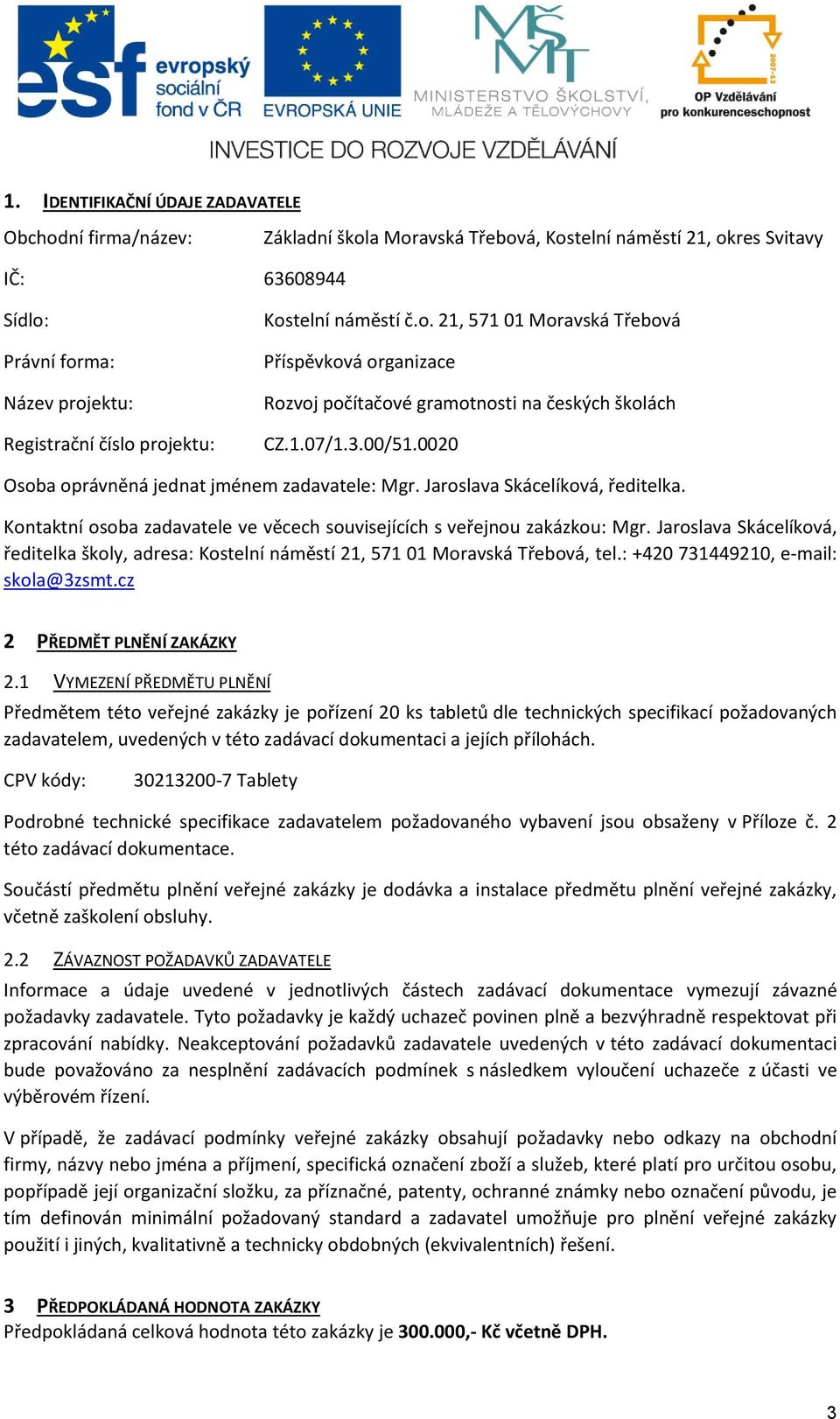 0020 Osoba oprávněná jednat jménem zadavatele: Mgr. Jaroslava Skácelíková, ředitelka. Kontaktní osoba zadavatele ve věcech souvisejících s veřejnou zakázkou: Mgr.