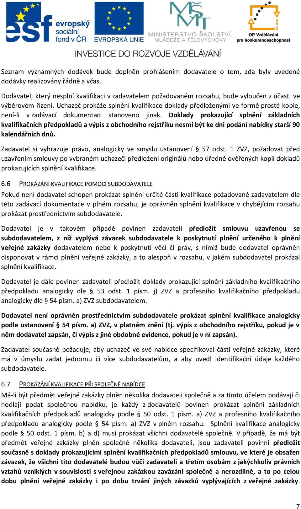 Uchazeč prokáže splnění kvalifikace doklady předloženými ve formě prosté kopie, není-li v zadávací dokumentaci stanoveno jinak.