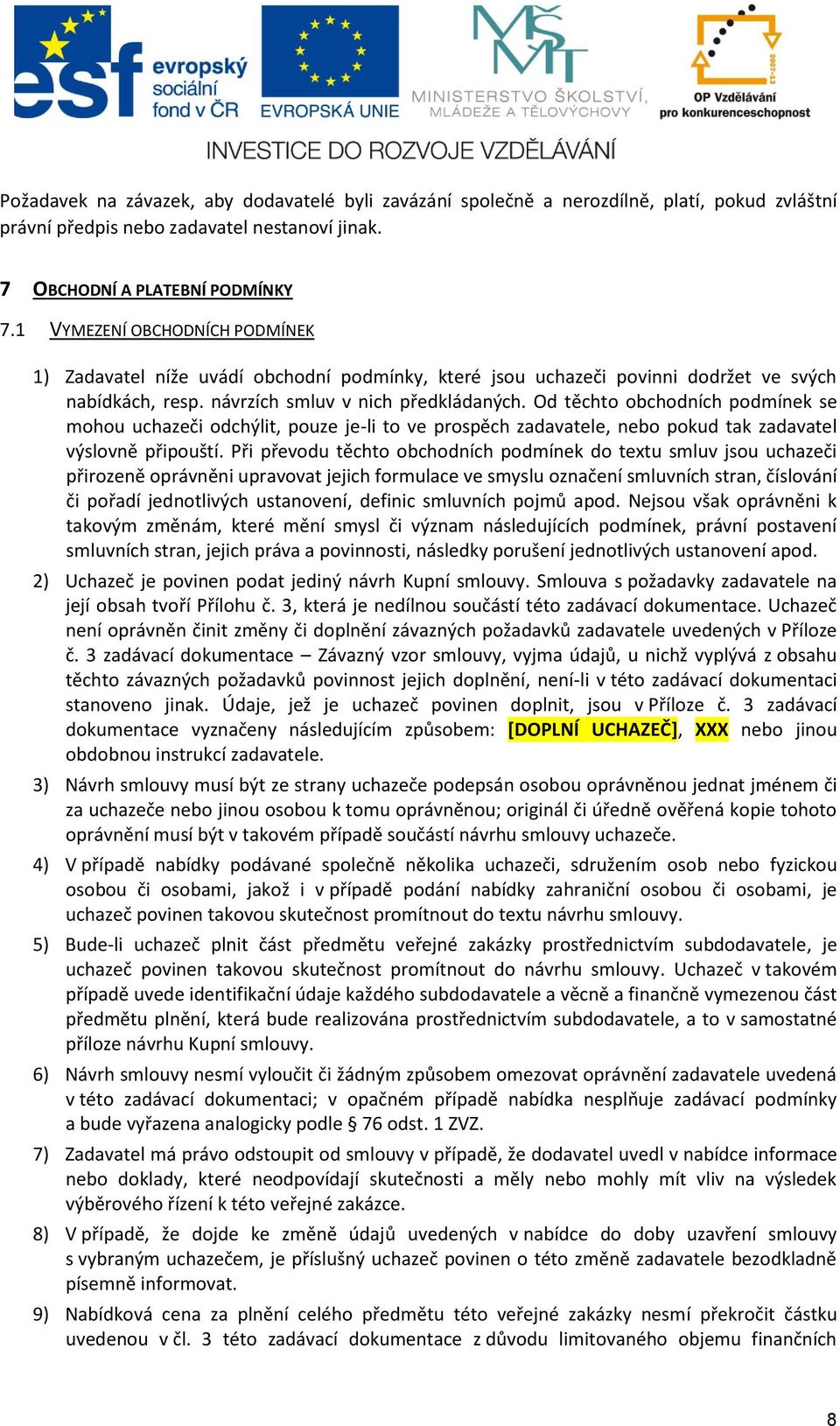 Od těchto obchodních podmínek se mohou uchazeči odchýlit, pouze je-li to ve prospěch zadavatele, nebo pokud tak zadavatel výslovně připouští.