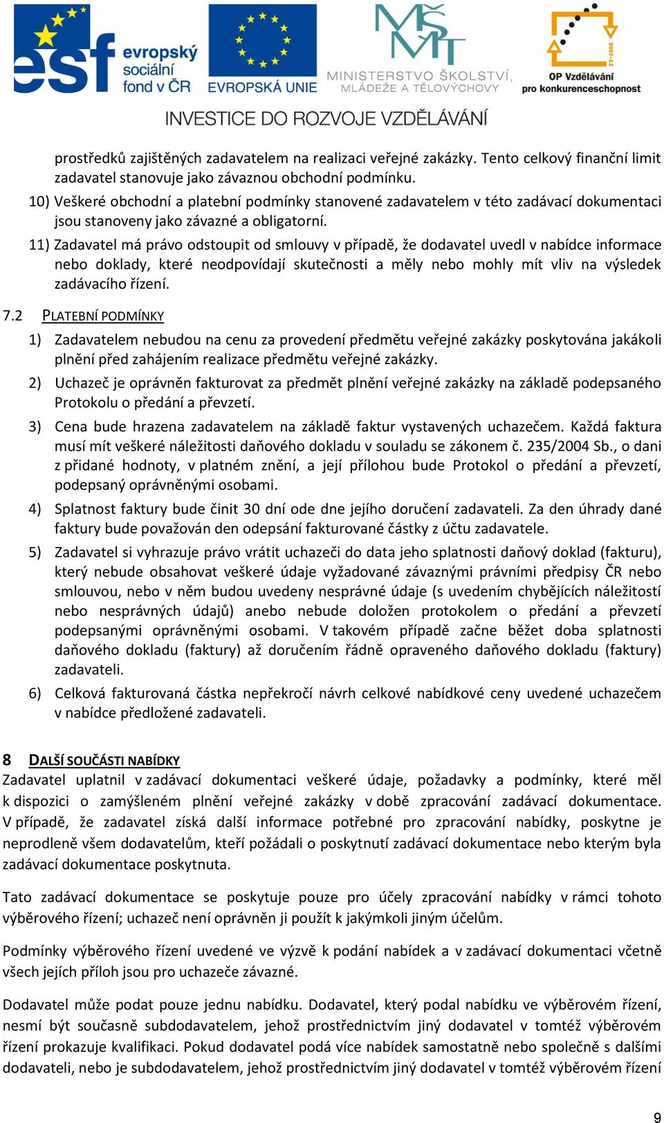 11) Zadavatel má právo odstoupit od smlouvy v případě, že dodavatel uvedl v nabídce informace nebo doklady, které neodpovídají skutečnosti a měly nebo mohly mít vliv na výsledek zadávacího řízení. 7.