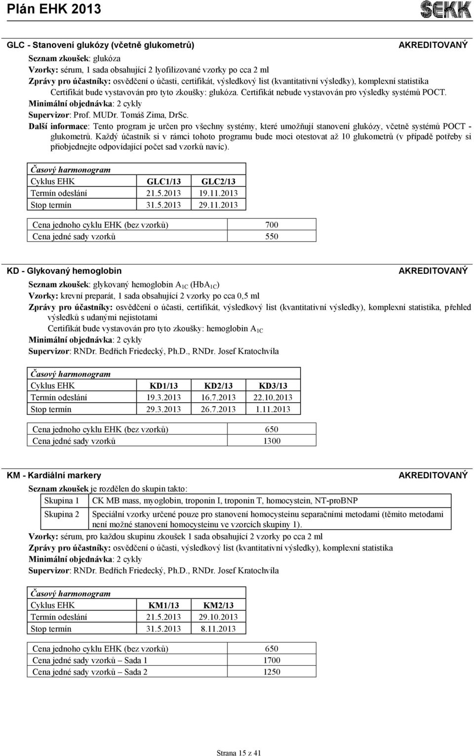 Tomáš Zima, DrSc. Další informace: Tento program je určen pro všechny systémy, které umožňují stanovení glukózy, včetně systémů POCT - glukometrů.