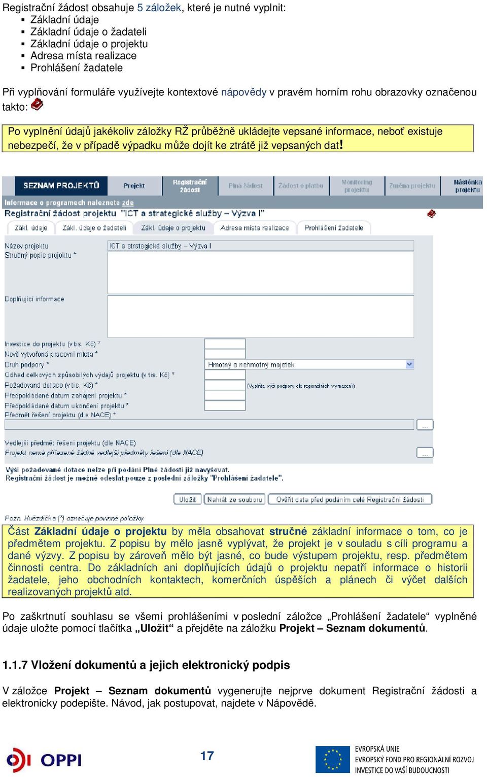 výpadku může dojít ke ztrátě již vepsaných dat! Část Základní údaje o projektu by měla obsahovat stručné základní informace o tom, co je předmětem projektu.