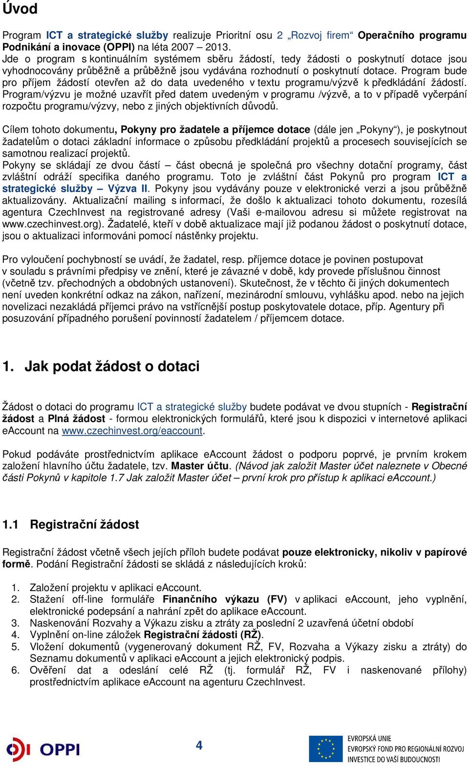 Program bude pro příjem žádostí otevřen až do data uvedeného v textu programu/výzvě k předkládání žádostí.