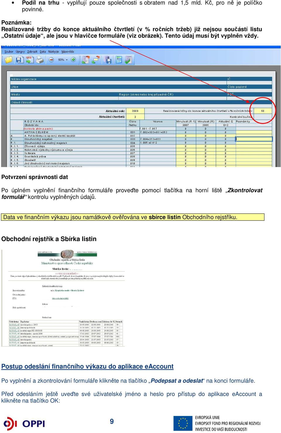 Potvrzení správnosti dat Po úplném vyplnění finančního formuláře proveďte pomocí tlačítka na horní liště Zkontrolovat formulář kontrolu vyplněných údajů.