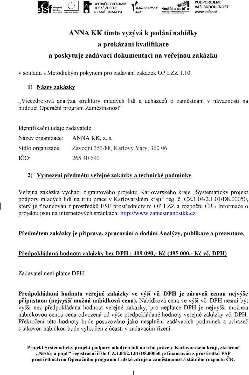 s. Sídlo organizace: Závodní 353/88, Karlovy Vary, 360 06 IČO: 265 40 690 2) Vymezení předmětu veřejné zakázky a technické podmínky Veřejná zakázka vychází z grantového projektu Karlovarského kraje