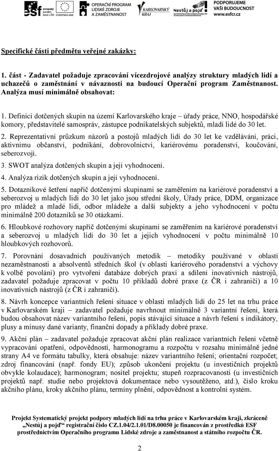 Definici dotčených skupin na území Karlovarského kraje úřady práce, NNO, hospodářské komory, představitelé samospráv, zástupce podnikatelských subjektů, mladí lidé do 30 let. 2.