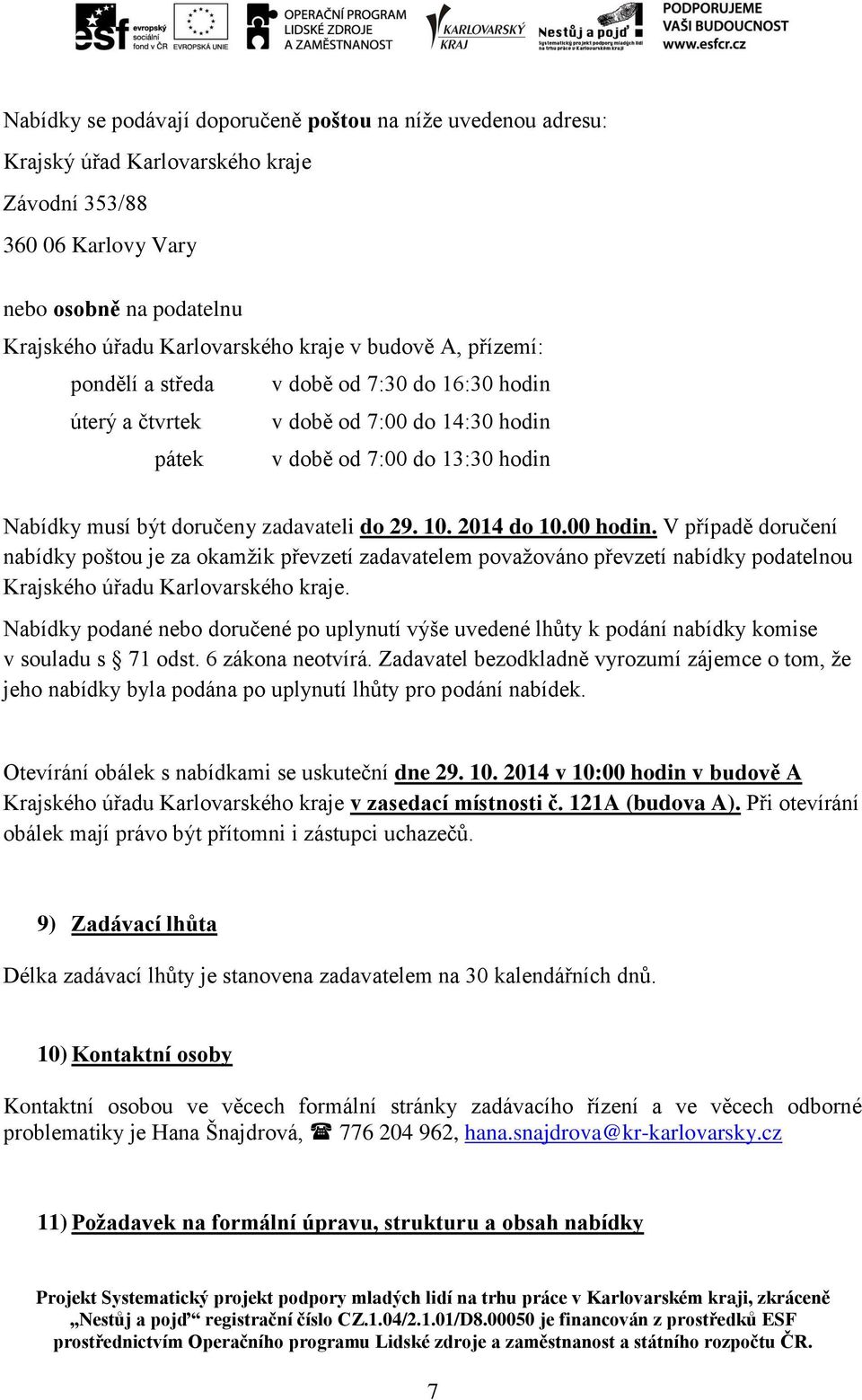 2014 do 10.00 hodin. V případě doručení nabídky poštou je za okamžik převzetí zadavatelem považováno převzetí nabídky podatelnou Krajského úřadu Karlovarského kraje.