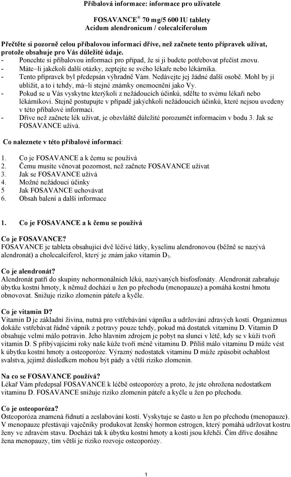 - Máte li jakékoli další otázky, zeptejte se svého lékaře nebo lékárníka. - Tento přípravek byl předepsán výhradně Vám. Nedávejte jej žádné další osobě.