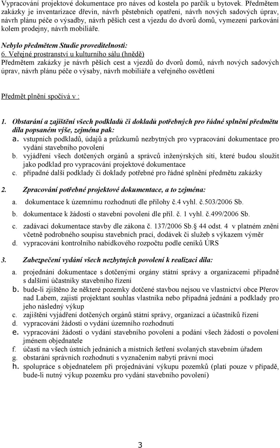 prodejny, návrh mobiliáře. Nebylo předmětem Studie proveditelnosti: 6.