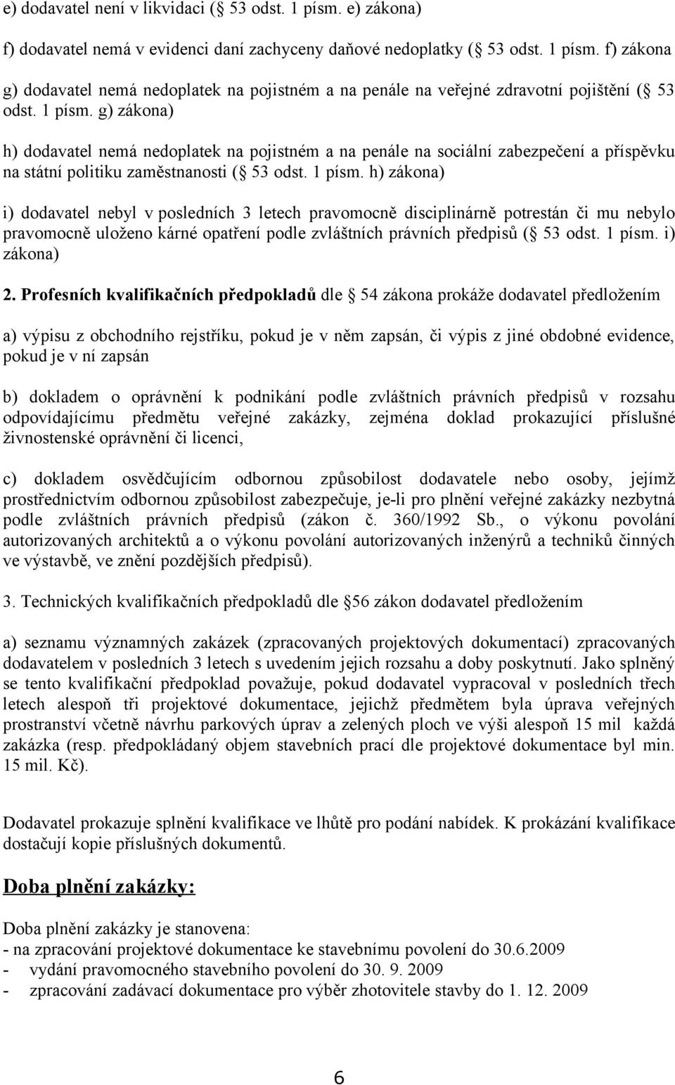 h) zákona) i) dodavatel nebyl v posledních 3 letech pravomocně disciplinárně potrestán či mu nebylo pravomocně uloženo kárné opatření podle zvláštních právních předpisů ( 53 odst. 1 písm.