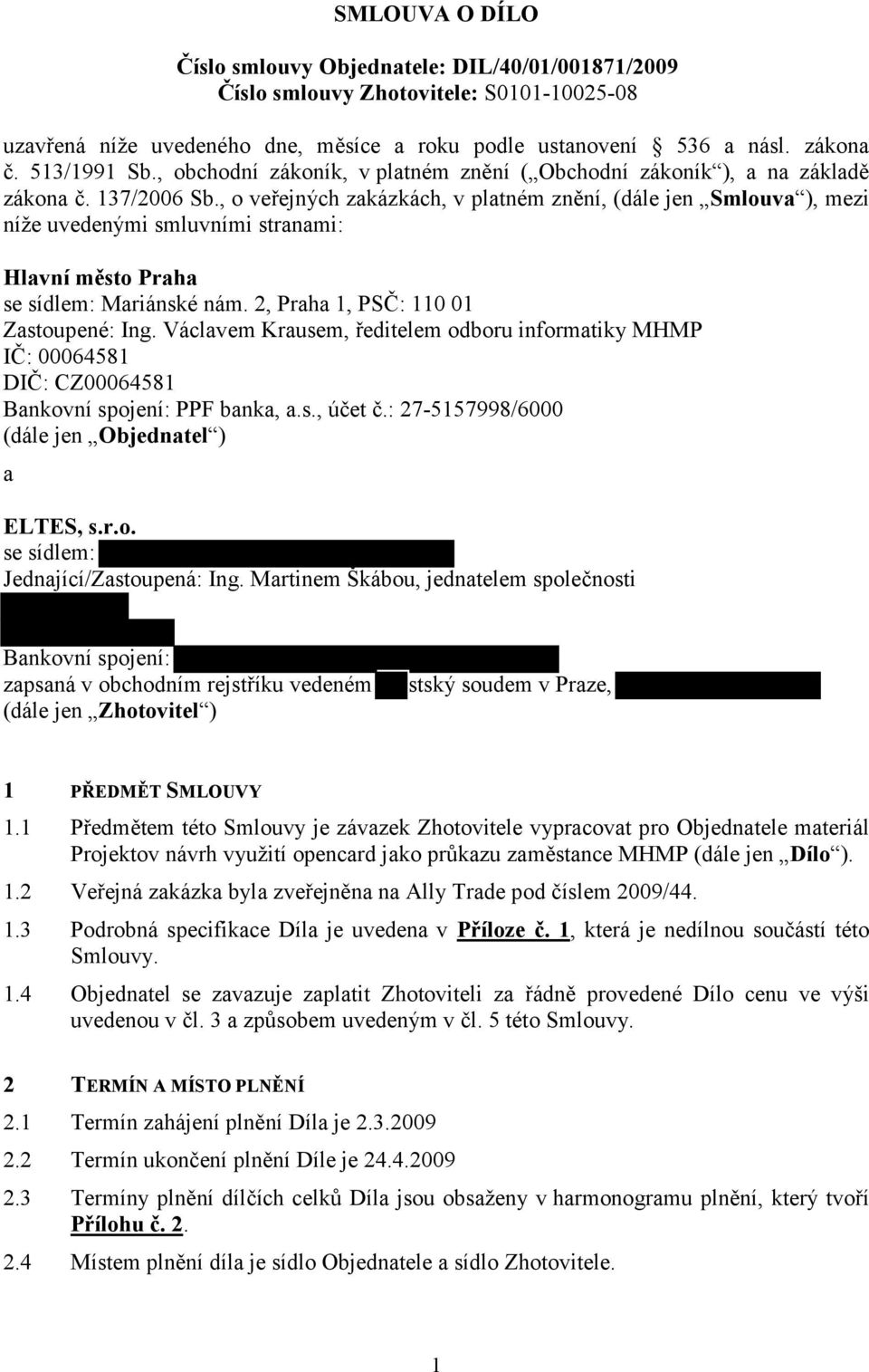 , o veřejných zakázkách, v platném znění, (dále jen Smlouva ), mezi níže uvedenými smluvními stranami: Hlavní město Praha se sídlem: Mariánské nám. 2, Praha 1, PSČ: 110 01 Zastoupené: Ing.