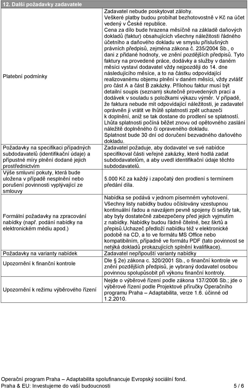 ) Požadavky na varianty nabídek Upozornění k finanční kontrole Upozornění k režimu výběrového řízení Zadavatel nebude poskytovat zálohy.