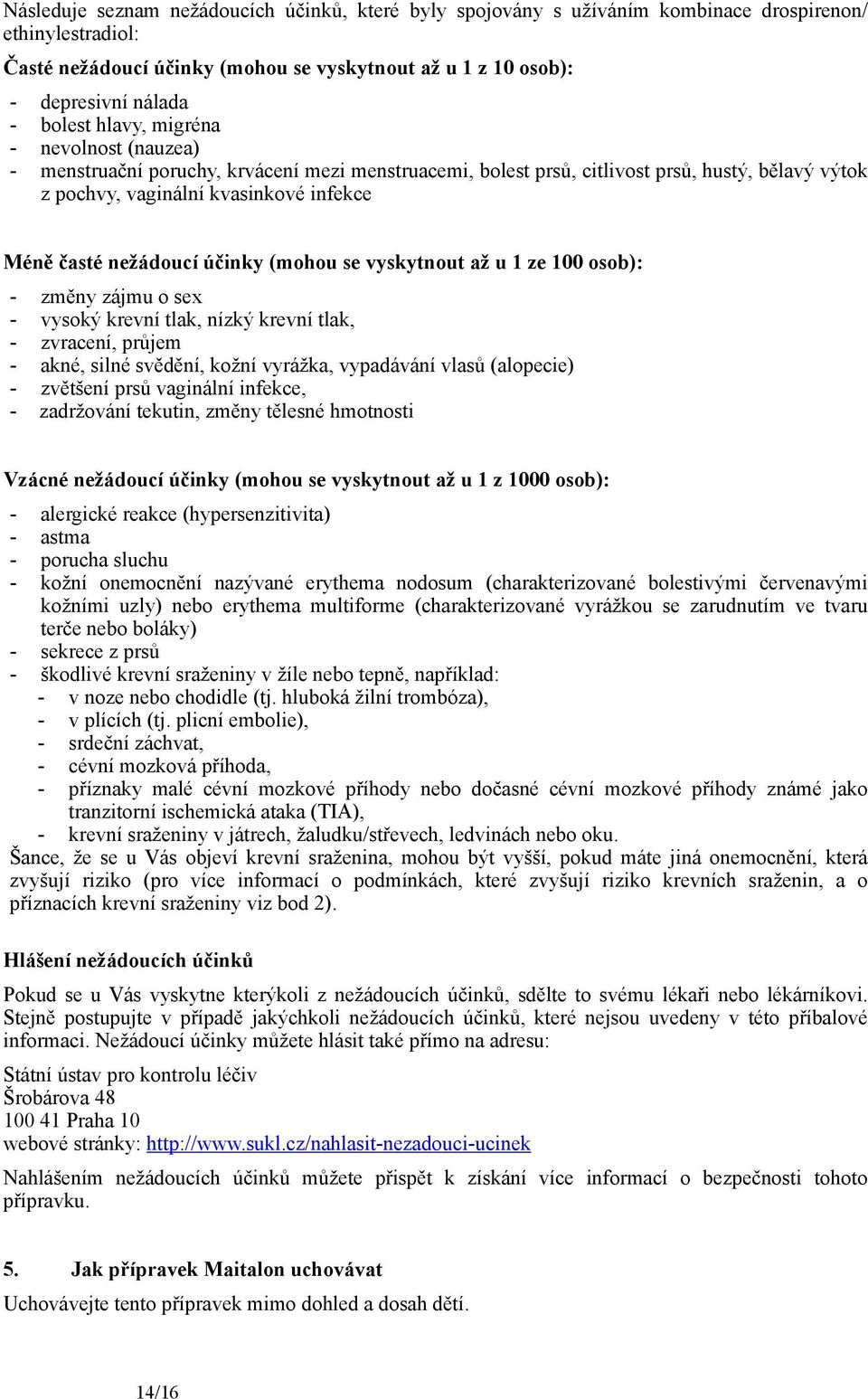 nežádoucí účinky (mohou se vyskytnout až u 1 ze 100 osob): - změny zájmu o sex - vysoký krevní tlak, nízký krevní tlak, - zvracení, průjem - akné, silné svědění, kožní vyrážka, vypadávání vlasů