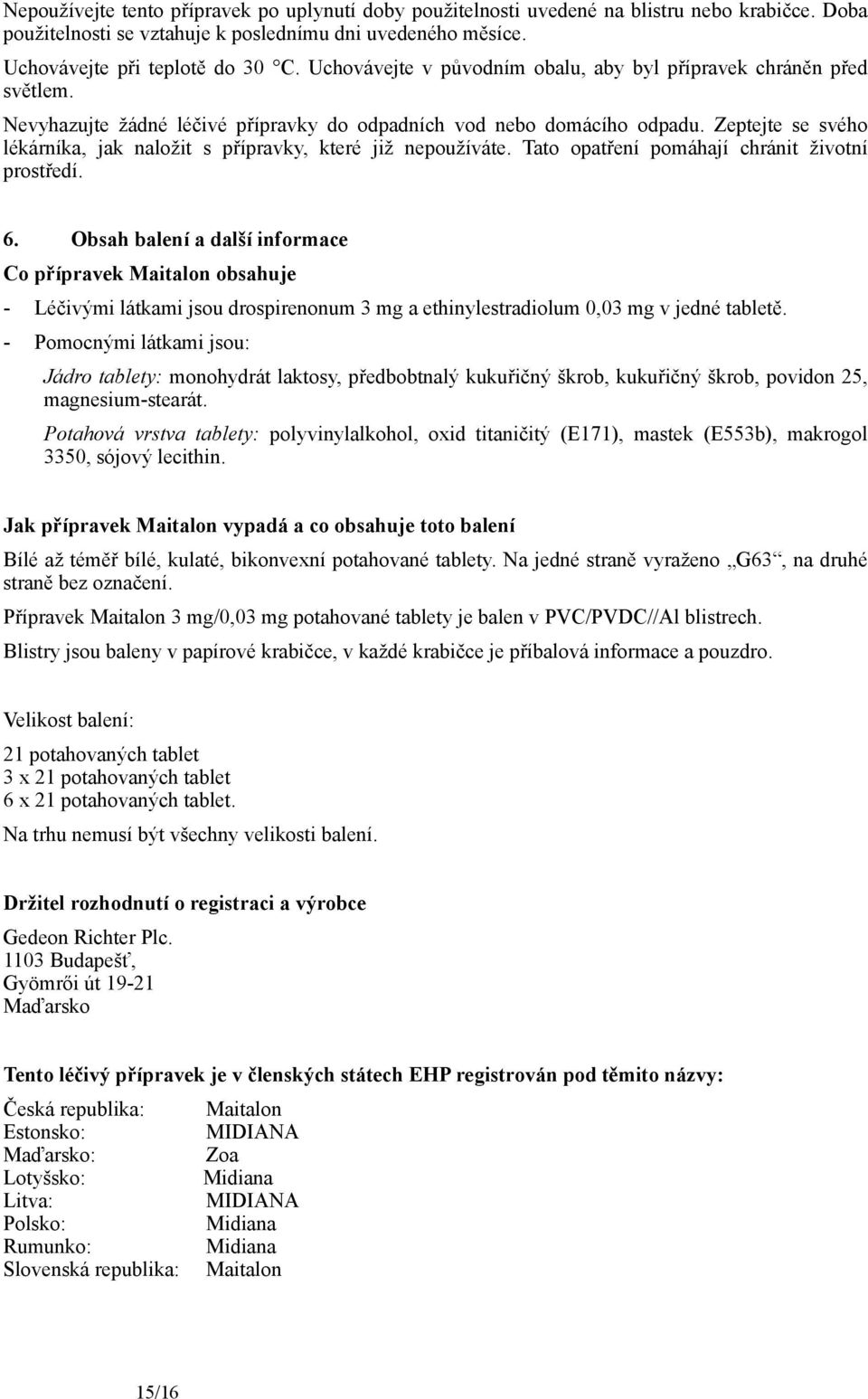 Zeptejte se svého lékárníka, jak naložit s přípravky, které již nepoužíváte. Tato opatření pomáhají chránit životní prostředí. 6.