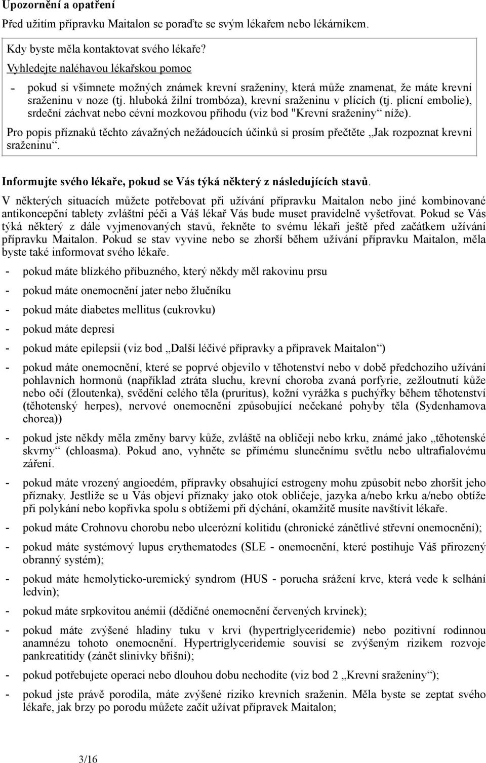 hluboká žilní trombóza), krevní sraženinu v plících (tj. plicní embolie), srdeční záchvat nebo cévní mozkovou příhodu (viz bod "Krevní sraženiny níže).