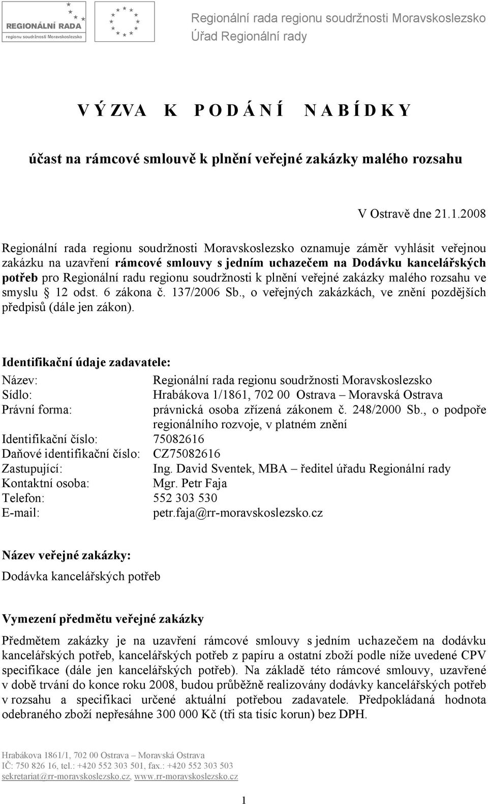 regionu soudržnosti k plnění veřejné zakázky malého rozsahu ve smyslu 12 odst. 6 zákona č. 137/2006 Sb., o veřejných zakázkách, ve znění pozdějších předpisů (dále jen zákon).